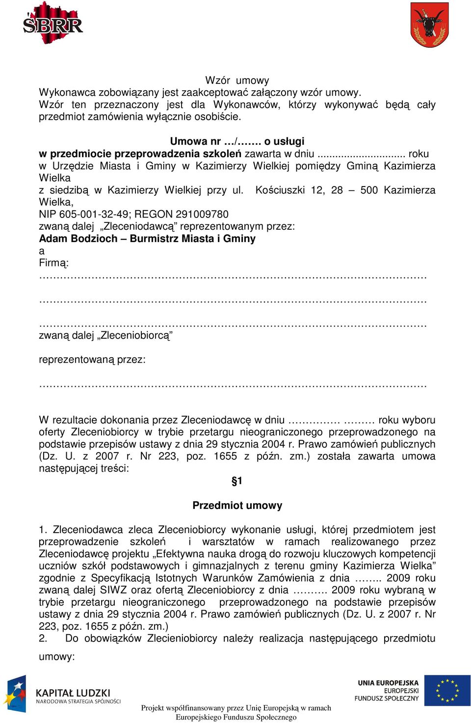 Kościuszki 12, 28 500 Kazimierza Wielka, NIP 605-001-32-49; REGON 291009780 zwaną dalej Zleceniodawcą reprezentowanym przez: Adam Bodzioch Burmistrz Miasta i Gminy a Firmą: zwaną dalej Zleceniobiorcą