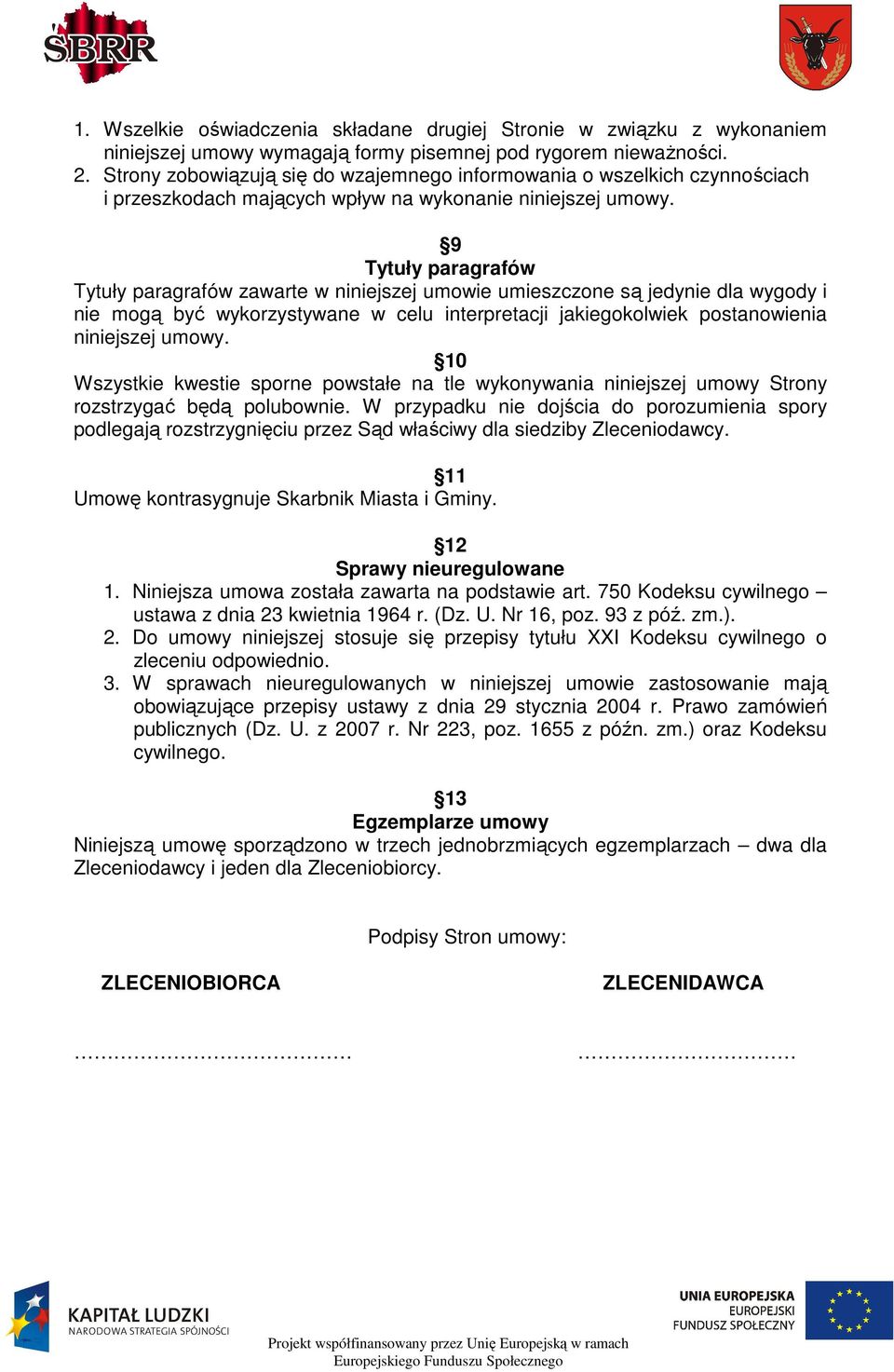 9 Tytuły paragrafów Tytuły paragrafów zawarte w niniejszej umowie umieszczone są jedynie dla wygody i nie mogą być wykorzystywane w celu interpretacji jakiegokolwiek postanowienia niniejszej umowy.