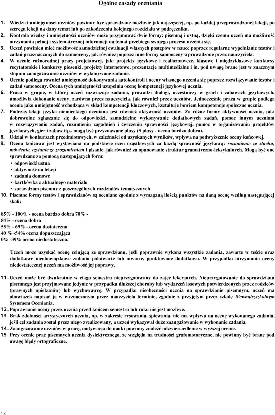 Kontrola wiedzy i umiejętności uczniów może przyjmować dwie formy: pisemną i ustną, dzięki czemu uczeń ma możliwość otrzymania pełnej i systematycznej informacji na temat przebiegu swojego procesu