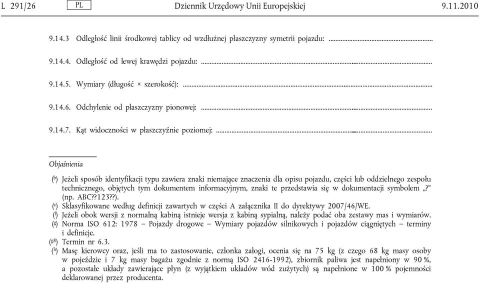 ..... Objaśnienia ( b ) Jeżeli sposób identyfikacji typu zawiera znaki niemające znaczenia dla opisu pojazdu, części lub oddzielnego zespołu technicznego, objętych tym dokumentem informacyjnym, znaki