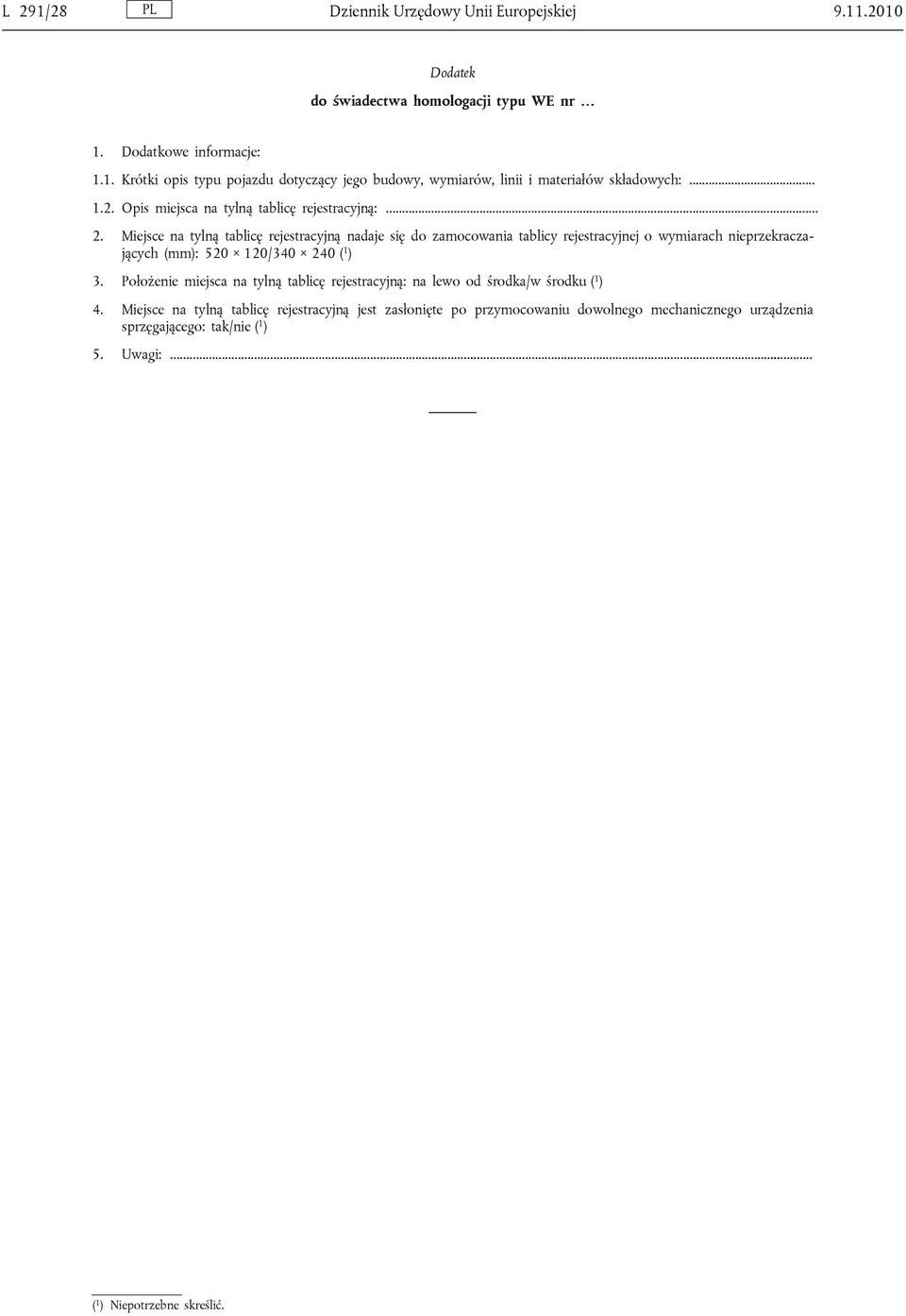 Miejsce na tylną tablicę rejestracyjną nadaje się do zamocowania tablicy rejestracyjnej o wymiarach nieprzekraczających (mm): 520 120/340 240 ( 1 ) 3.