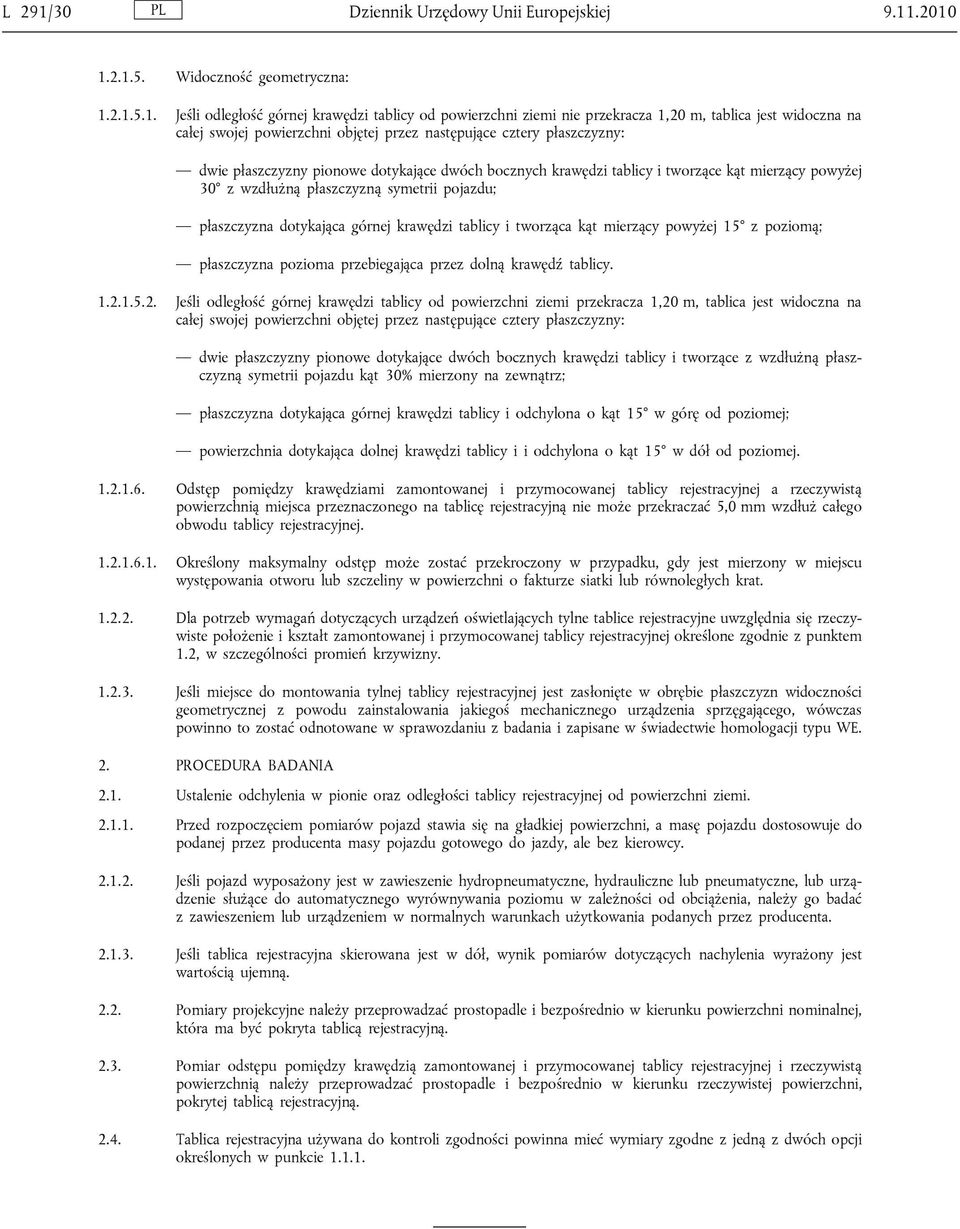 .2010 1.2.1.5. Widoczność geometryczna: 1.2.1.5.1. Jeśli odległość górnej krawędzi tablicy od powierzchni ziemi nie przekracza 1,20 m, tablica jest widoczna na całej swojej powierzchni objętej przez