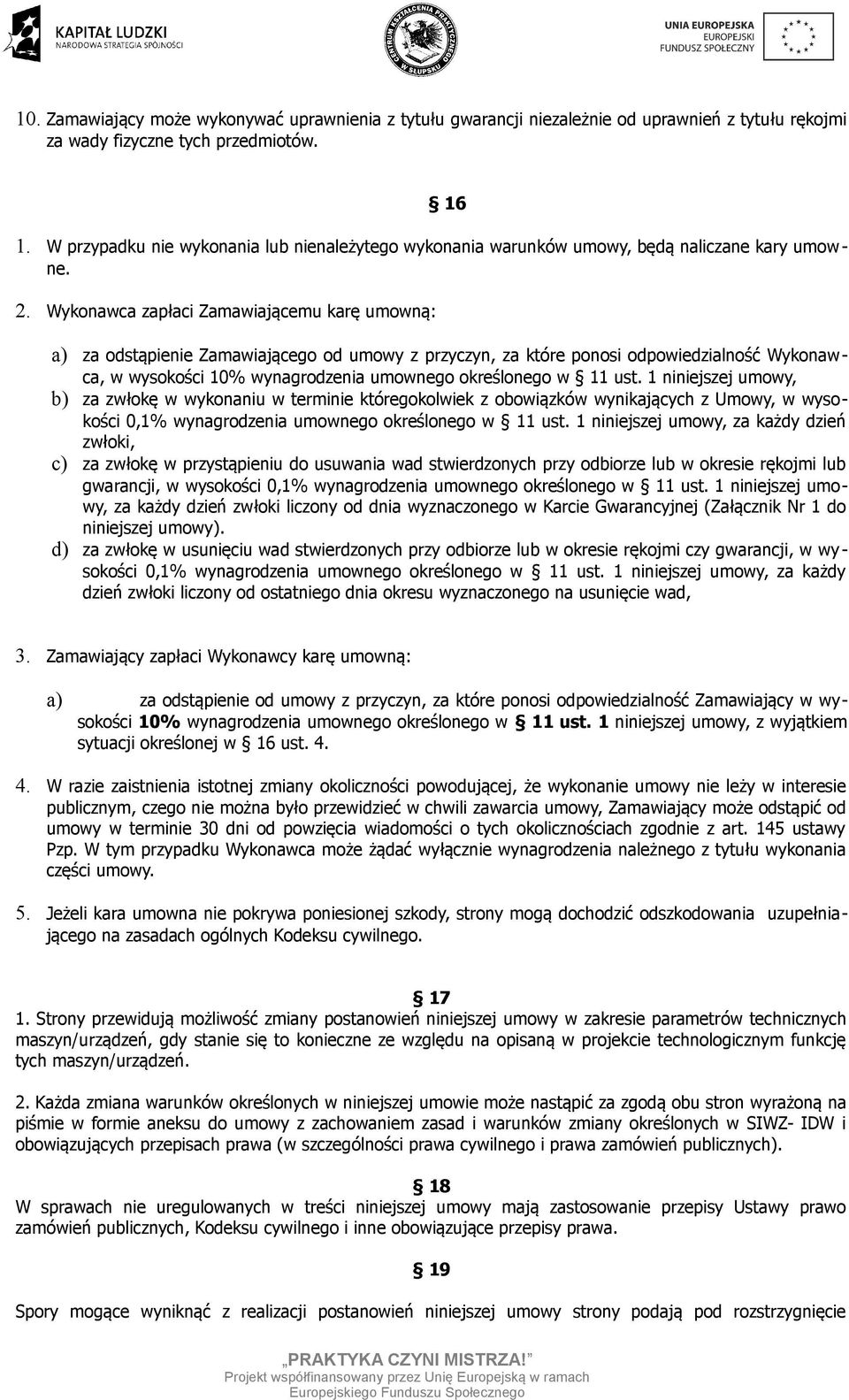 Wykonawca zapłaci Zamawiającemu karę umowną: a) za odstąpienie Zamawiającego od umowy z przyczyn, za które ponosi odpowiedzialność Wykonawca, w wysokości 10% wynagrodzenia umownego określonego w 11