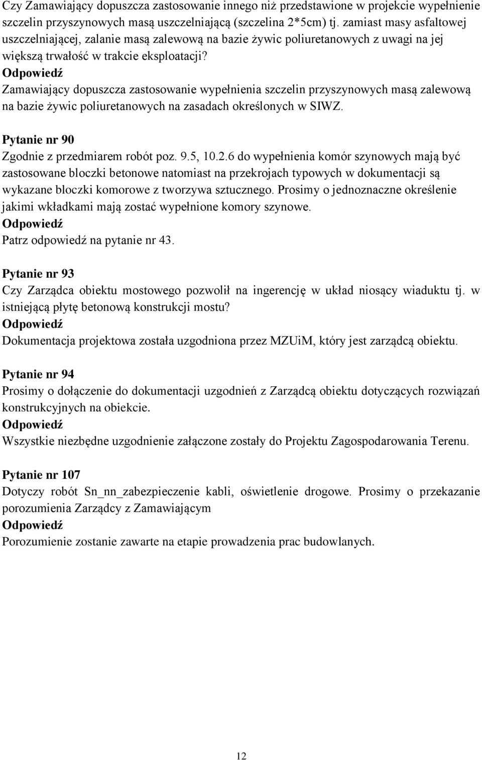 Zamawiający dopuszcza zastosowanie wypełnienia szczelin przyszynowych masą zalewową na bazie żywic poliuretanowych na zasadach określonych w SIWZ. Pytanie nr 90 Zgodnie z przedmiarem robót poz. 9.5, 10.