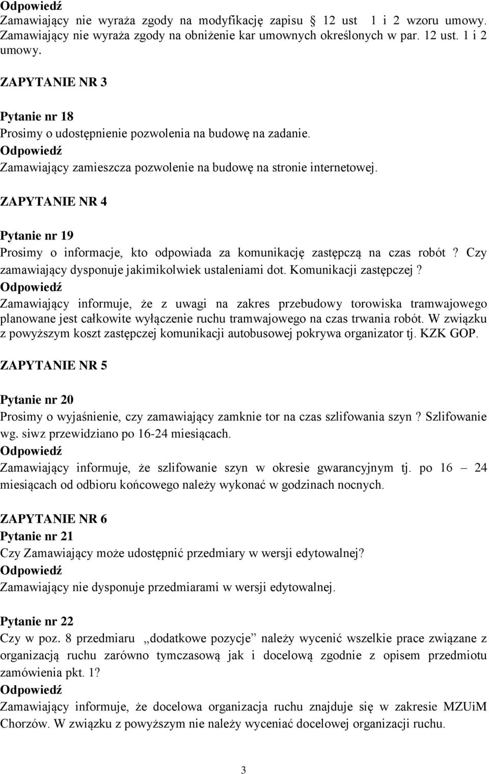 ZAPYTANIE NR 4 Pytanie nr 19 Prosimy o informacje, kto odpowiada za komunikację zastępczą na czas robót? Czy zamawiający dysponuje jakimikolwiek ustaleniami dot. Komunikacji zastępczej?