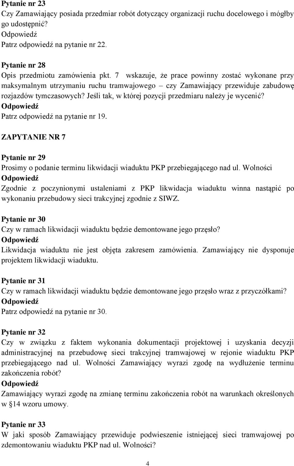 Jeśli tak, w której pozycji przedmiaru należy je wycenić? Patrz odpowiedź na pytanie nr 19. ZAPYTANIE NR 7 Pytanie nr 29 Prosimy o podanie terminu likwidacji wiaduktu PKP przebiegającego nad ul.