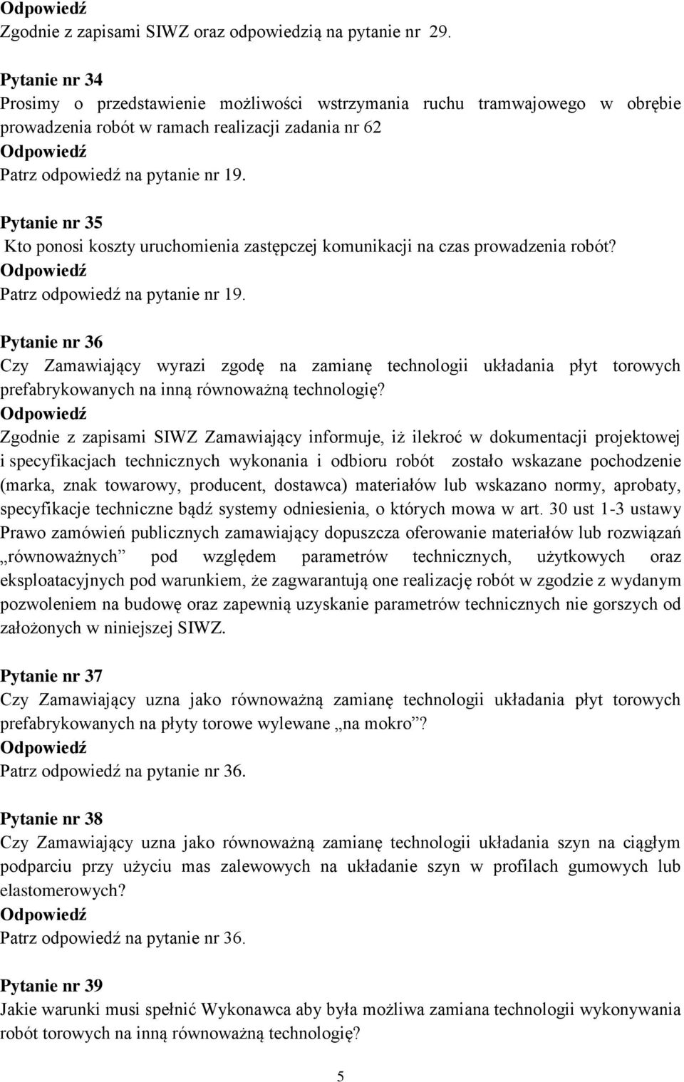 Pytanie nr 35 Kto ponosi koszty uruchomienia zastępczej komunikacji na czas prowadzenia robót? Patrz odpowiedź na pytanie nr 19.