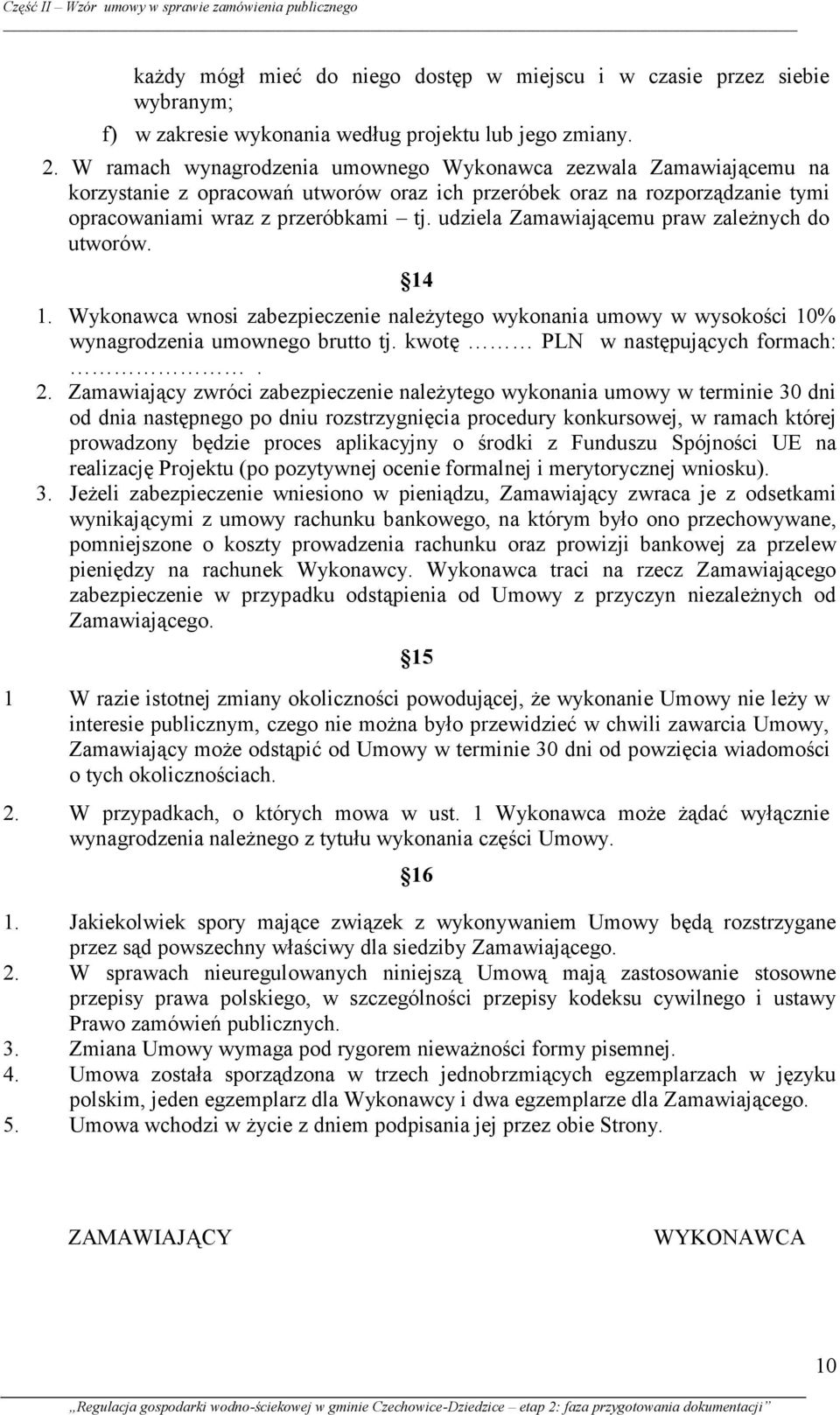 udziela Zamawiającemu praw zależnych do utworów. 14 1. Wykonawca wnosi zabezpieczenie należytego wykonania umowy w wysokości 10% wynagrodzenia umownego brutto tj. kwotę PLN w następujących formach:.