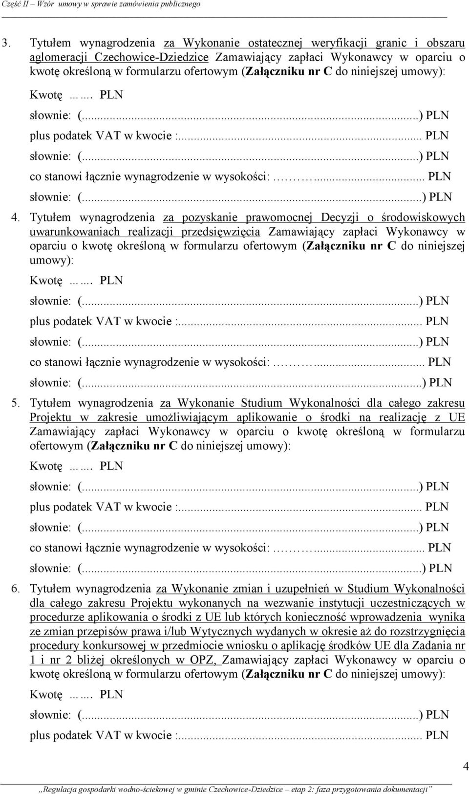 Tytułem wynagrodzenia za pozyskanie prawomocnej Decyzji o środowiskowych uwarunkowaniach realizacji przedsięwzięcia Zamawiający zapłaci Wykonawcy w oparciu o kwotę określoną w formularzu ofertowym