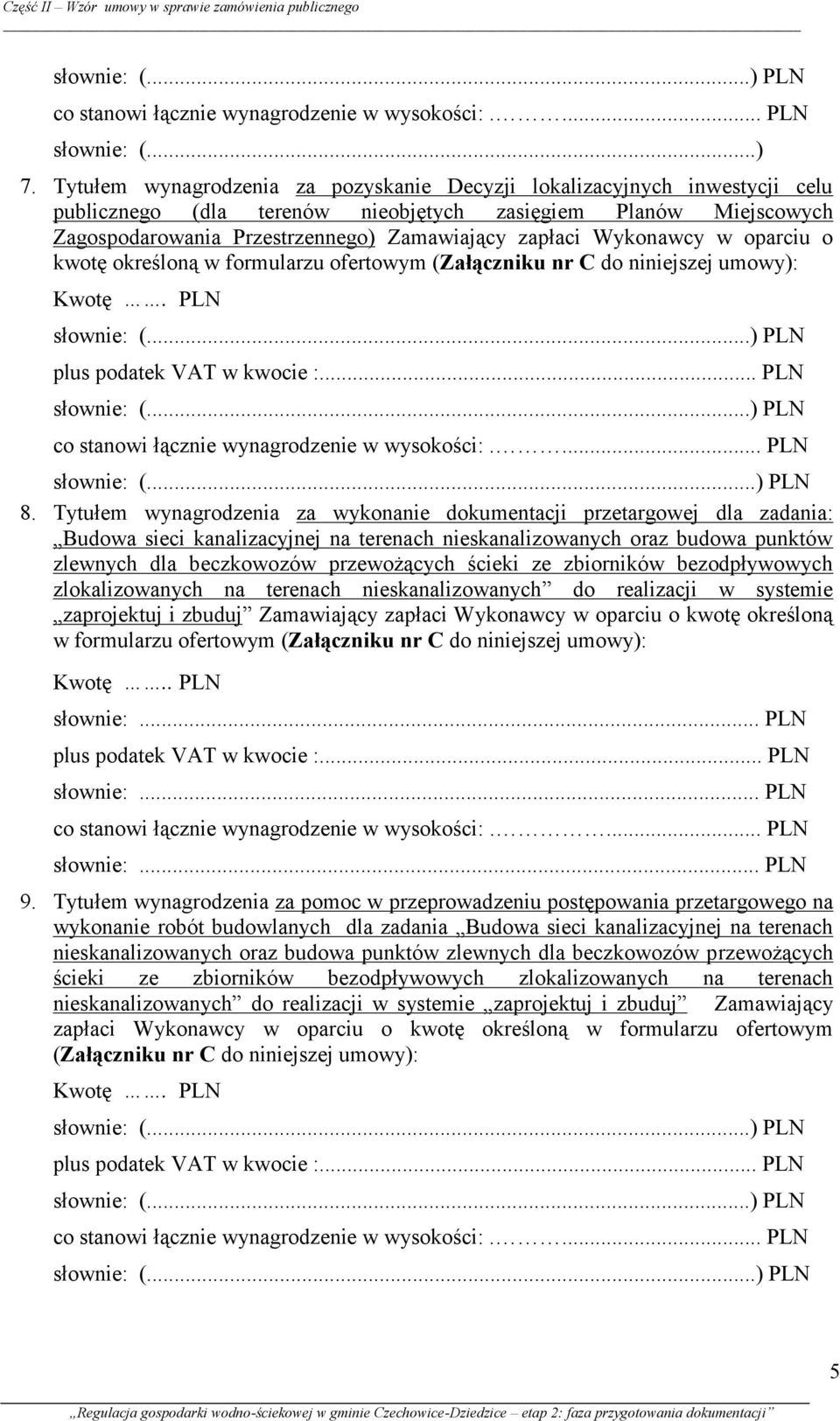 Wykonawcy w oparciu o kwotę określoną w formularzu ofertowym (Załączniku nr C do niniejszej umowy): słownie: (...) PLN 8.