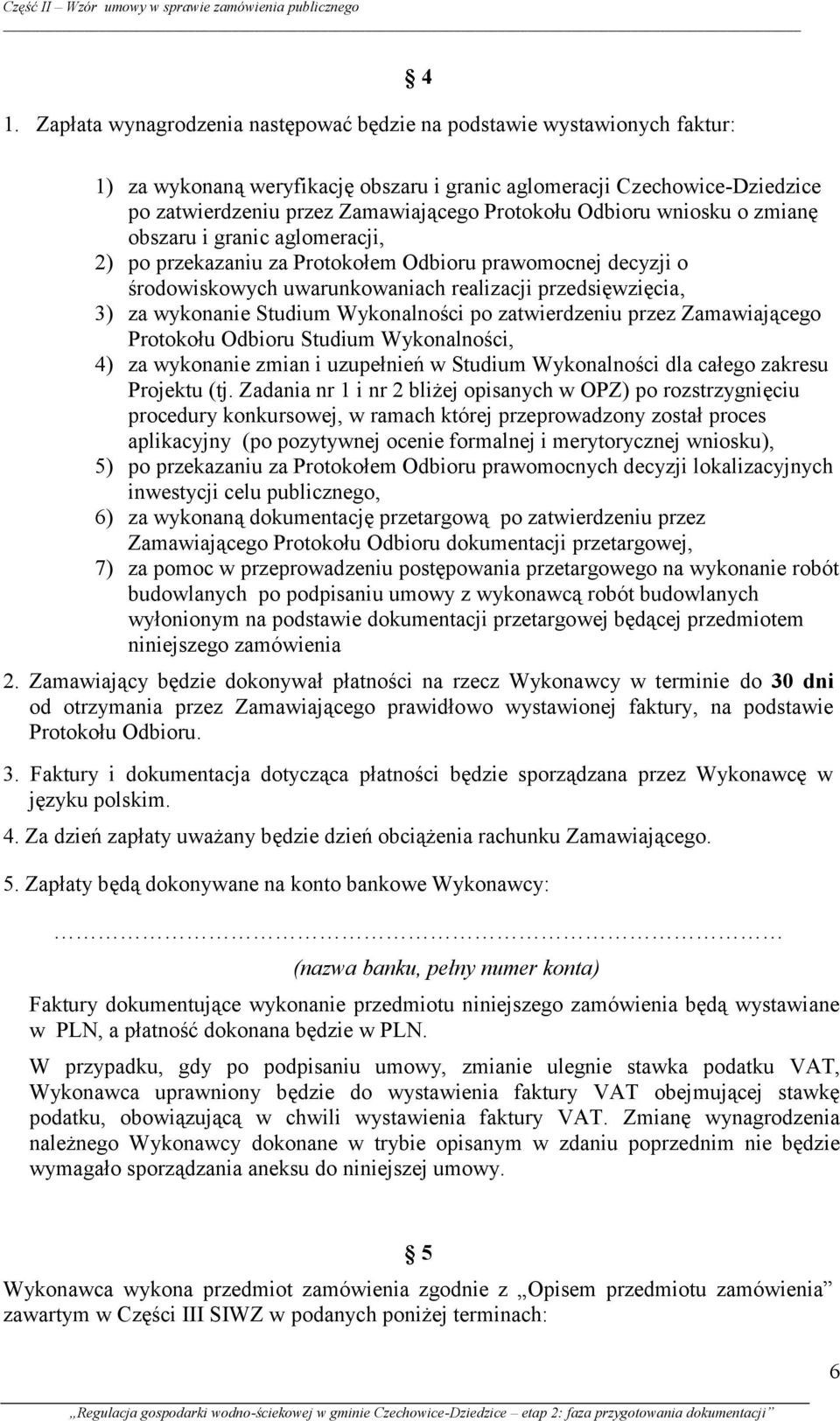 wykonanie Studium Wykonalności po zatwierdzeniu przez Zamawiającego Protokołu Odbioru Studium Wykonalności, 4) za wykonanie zmian i uzupełnień w Studium Wykonalności dla całego zakresu Projektu (tj.