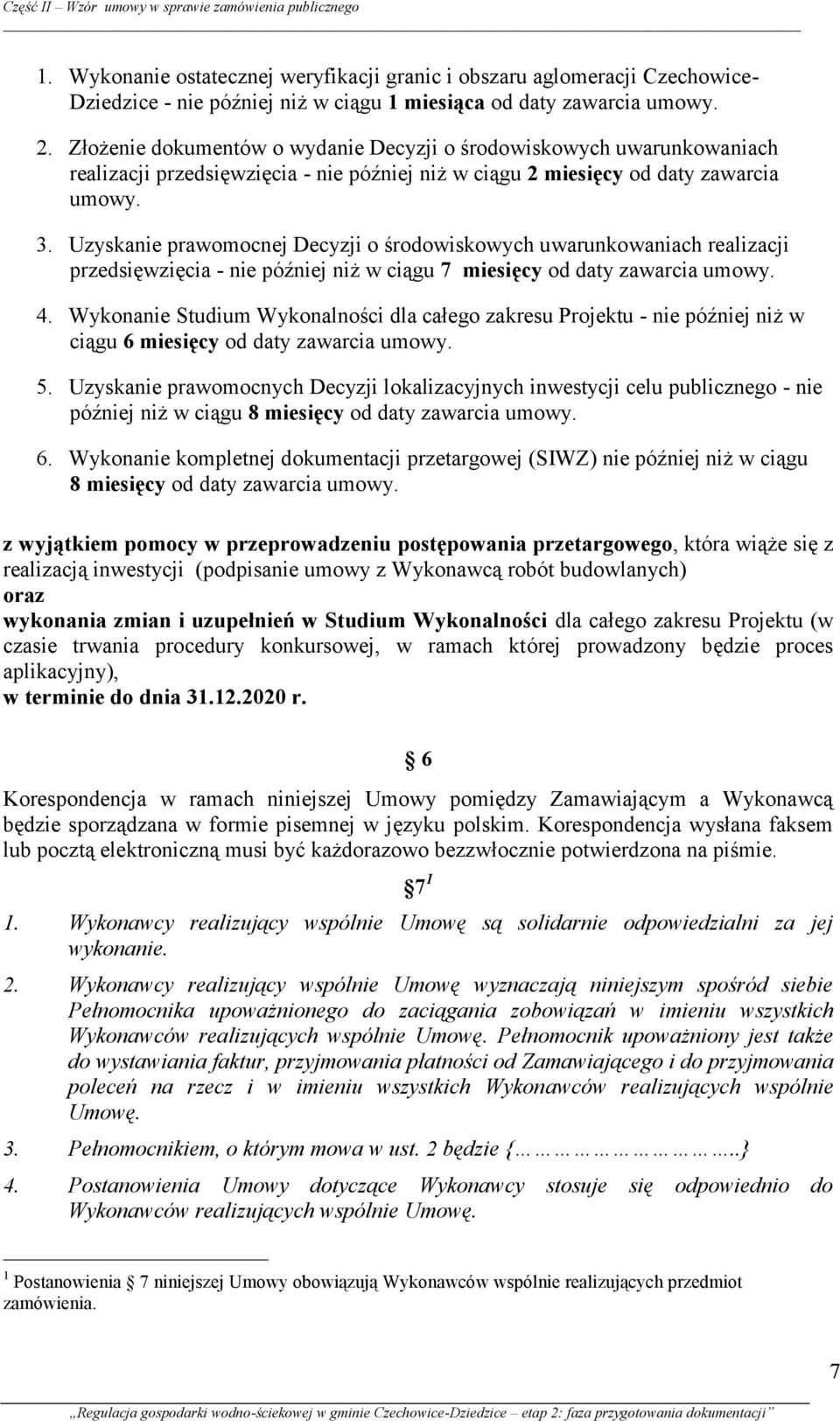 Uzyskanie prawomocnej Decyzji o środowiskowych uwarunkowaniach realizacji przedsięwzięcia - nie później niż w ciągu 7 miesięcy od daty zawarcia umowy. 4.