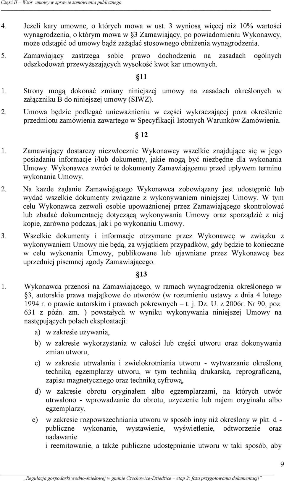 Zamawiający zastrzega sobie prawo dochodzenia na zasadach ogólnych odszkodowań przewyższających wysokość kwot kar umownych. 11 1.