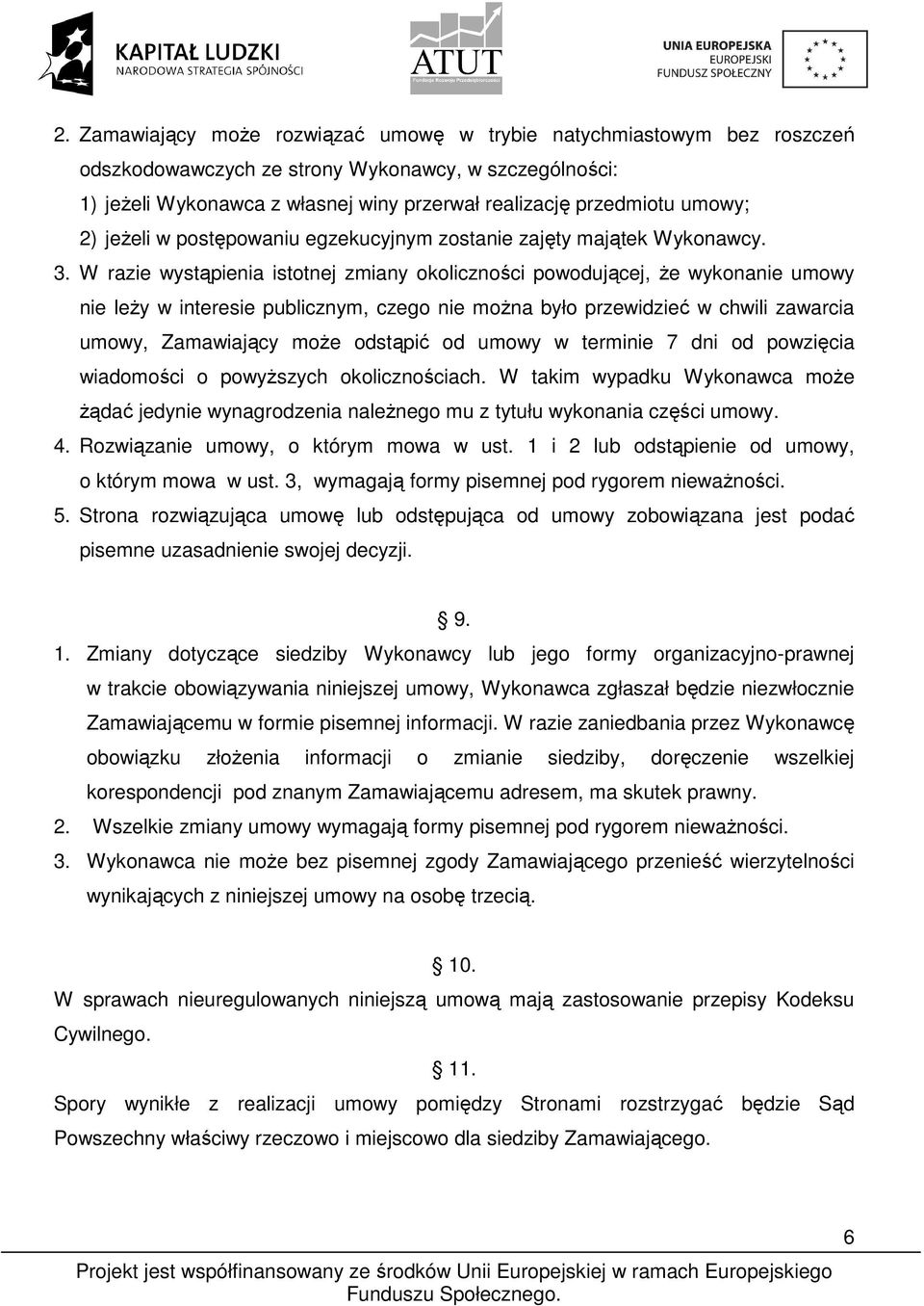 W razie wystąpienia istotnej zmiany okoliczności powodującej, Ŝe wykonanie umowy nie leŝy w interesie publicznym, czego nie moŝna było przewidzieć w chwili zawarcia umowy, Zamawiający moŝe odstąpić