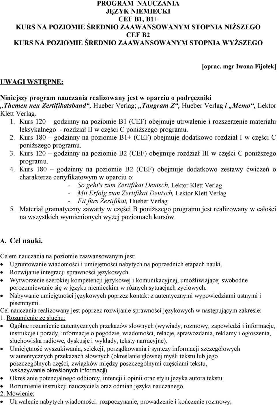 Kurs 120 godzinny na poziomie B1 (CEF) obejmuje utrwalenie i rozszerzenie materiału leksykalnego - rozdział II w części C poniższego programu. 2.