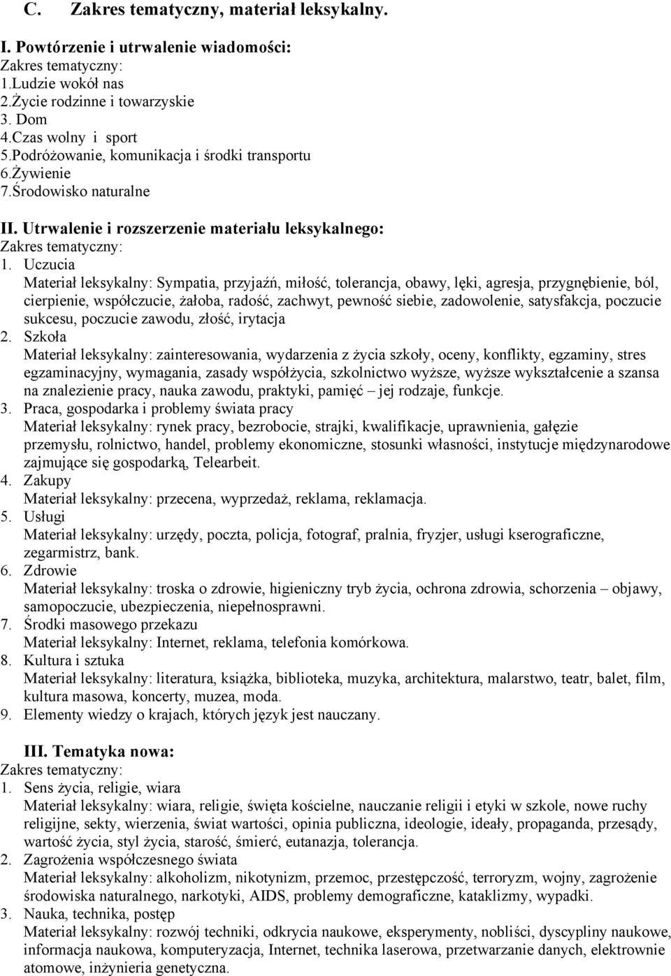 Uczucia Materiał leksykalny: Sympatia, przyjaźń, miłość, tolerancja, obawy, lęki, agresja, przygnębienie, ból, cierpienie, współczucie, żałoba, radość, zachwyt, pewność siebie, zadowolenie,