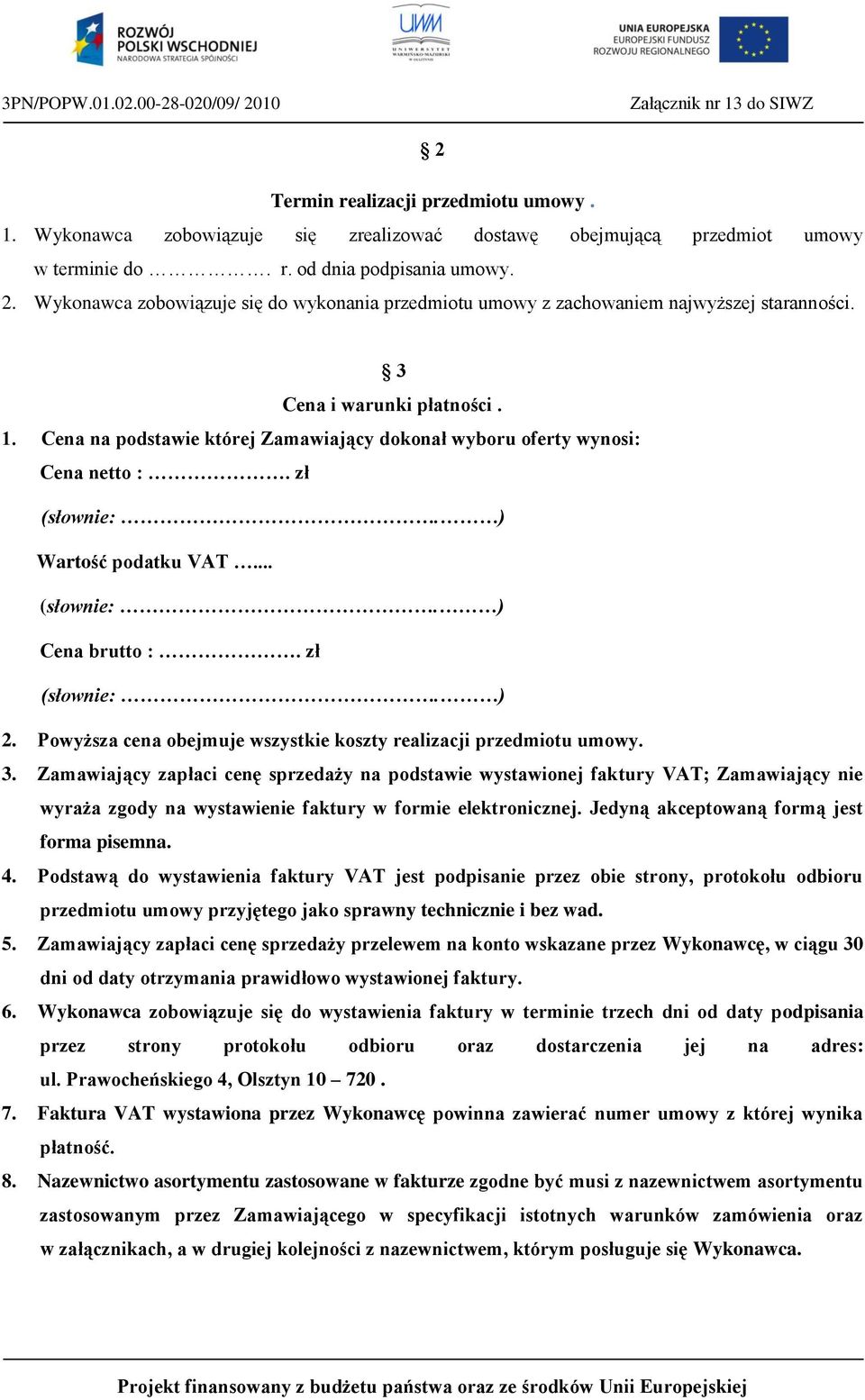 Cena na podstawie której Zamawiający dokonał wyboru oferty wynosi: Cena netto :. zł Wartość podatku VAT... Cena brutto :. zł 2. Powyższa cena obejmuje wszystkie koszty realizacji przedmiotu umowy. 3.