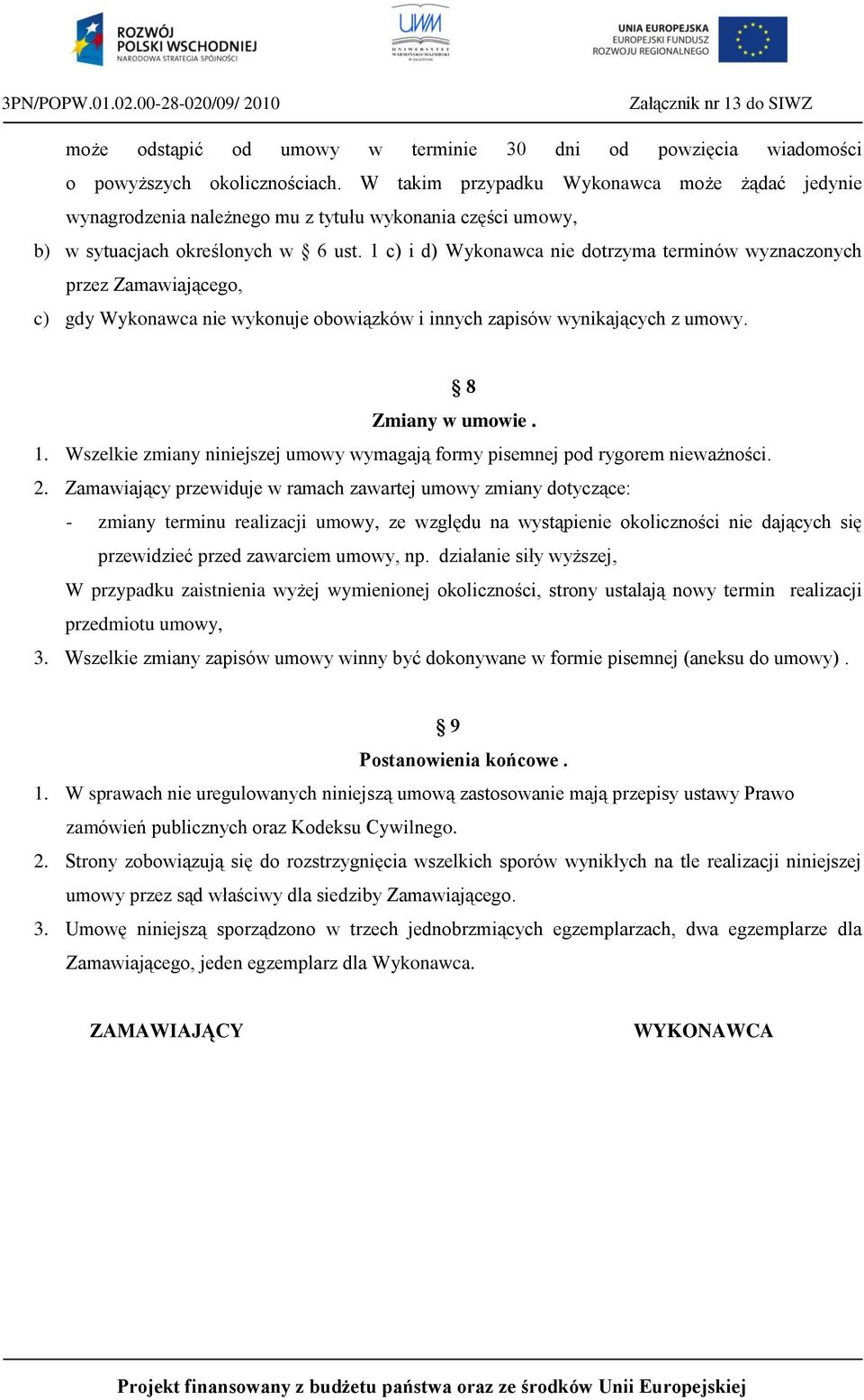 1 c) i d) Wykonawca nie dotrzyma terminów wyznaczonych przez Zamawiającego, c) gdy Wykonawca nie wykonuje obowiązków i innych zapisów wynikających z umowy. 8 Zmiany w umowie. 1.