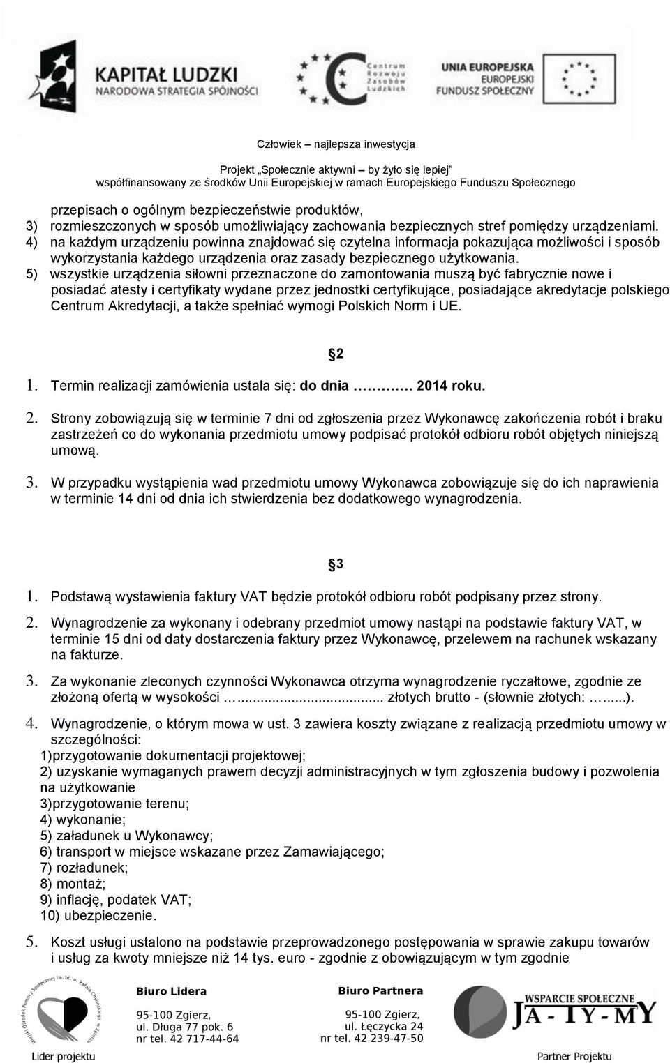 5) wszystkie urządzenia siłowni przeznaczone do zamontowania muszą być fabrycznie nowe i posiadać atesty i certyfikaty wydane przez jednostki certyfikujące, posiadające akredytacje polskiego Centrum