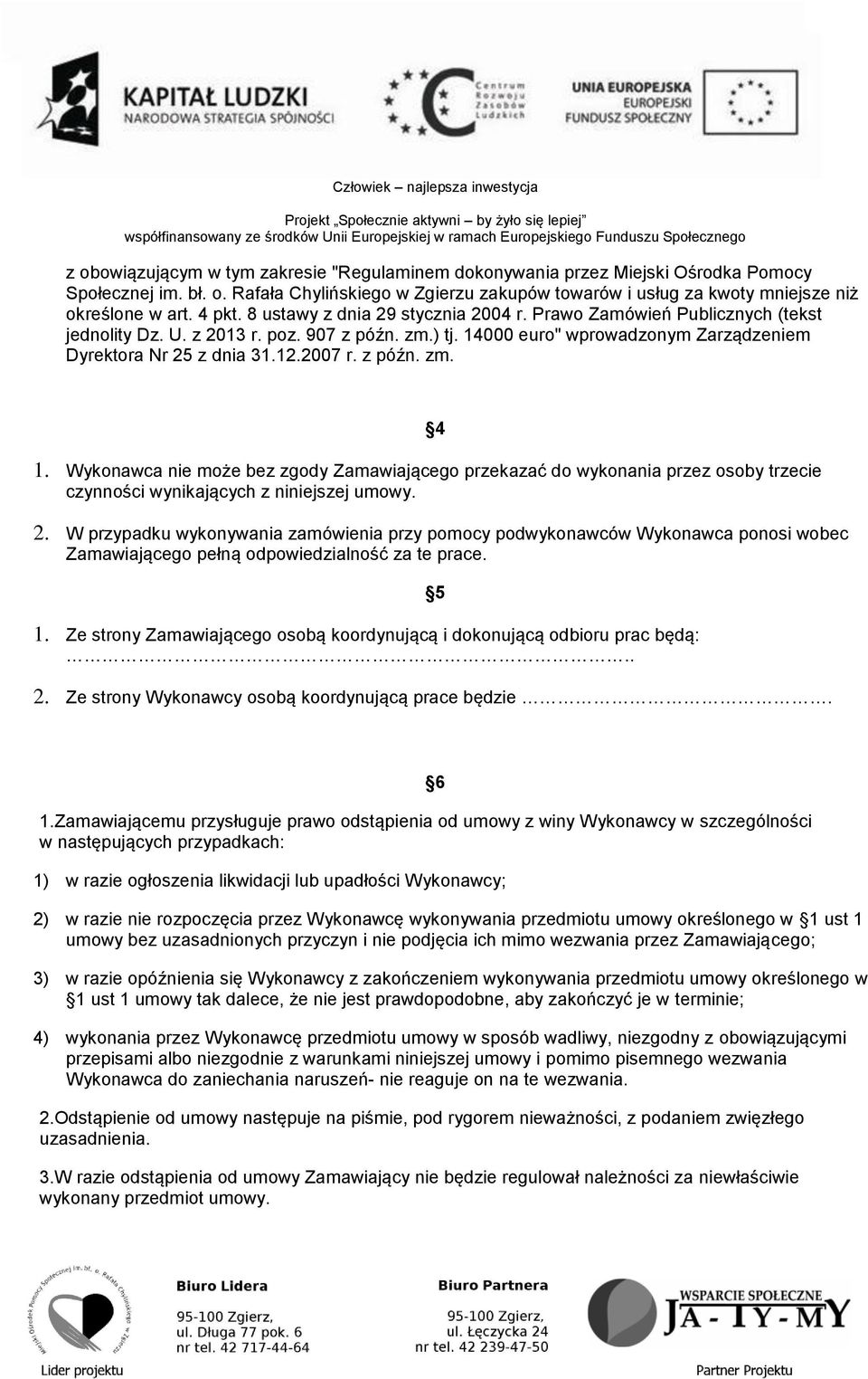 2007 r. z późn. zm. 4 1. Wykonawca nie może bez zgody Zamawiającego przekazać do wykonania przez osoby trzecie czynności wynikających z niniejszej umowy. 2.