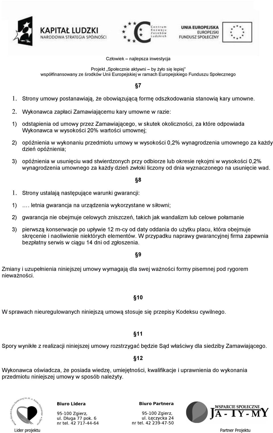 w wykonaniu przedmiotu umowy w wysokości 0,2% wynagrodzenia umownego za każdy dzień opóźnienia; 3) opóźnienia w usunięciu wad stwierdzonych przy odbiorze lub okresie rękojmi w wysokości 0,2%