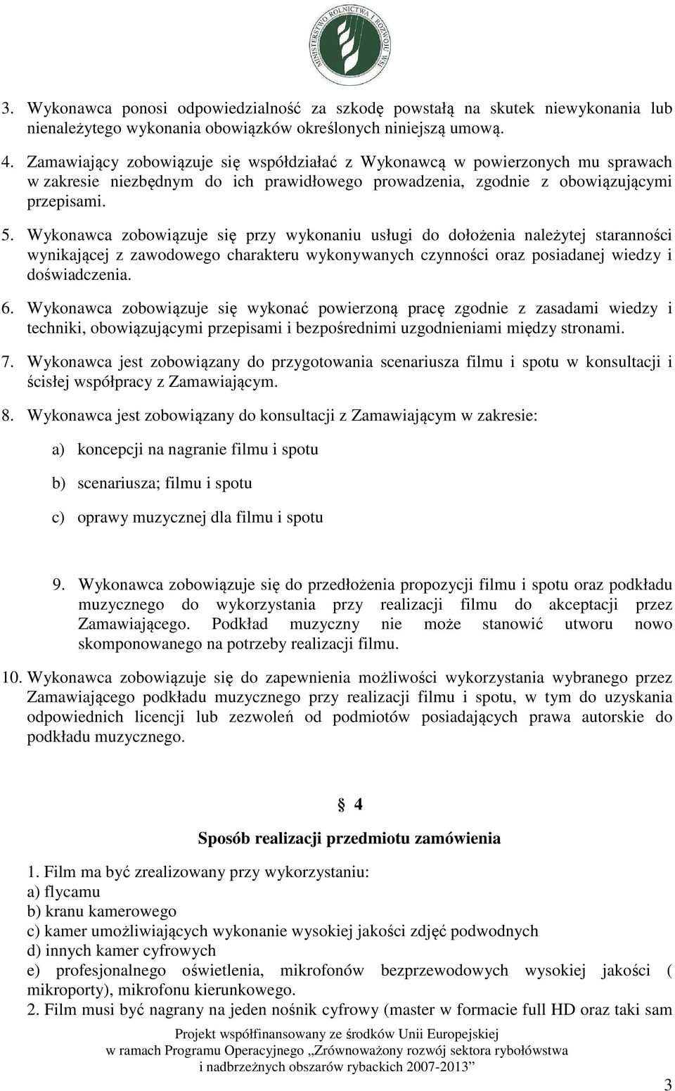 Wykonawca zobowiązuje się przy wykonaniu usługi do dołożenia należytej staranności wynikającej z zawodowego charakteru wykonywanych czynności oraz posiadanej wiedzy i doświadczenia. 6.