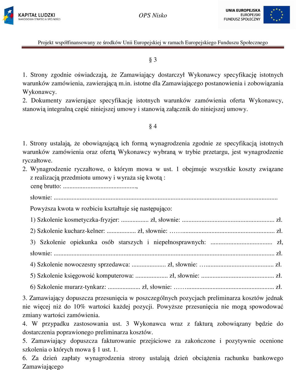 Strony ustalają, Ŝe obowiązującą ich formą wynagrodzenia zgodnie ze specyfikacją istotnych warunków zamówienia oraz ofertą Wykonawcy wybraną w trybie przetargu, jest wynagrodzenie ryczałtowe. 2.