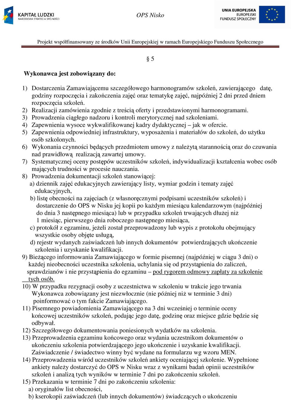 4) Zapewnienia wysoce wykwalifikowanej kadry dydaktycznej jak w ofercie. 5) Zapewnienia odpowiedniej infrastruktury, wyposaŝenia i materiałów do szkoleń, do uŝytku osób szkolonych.