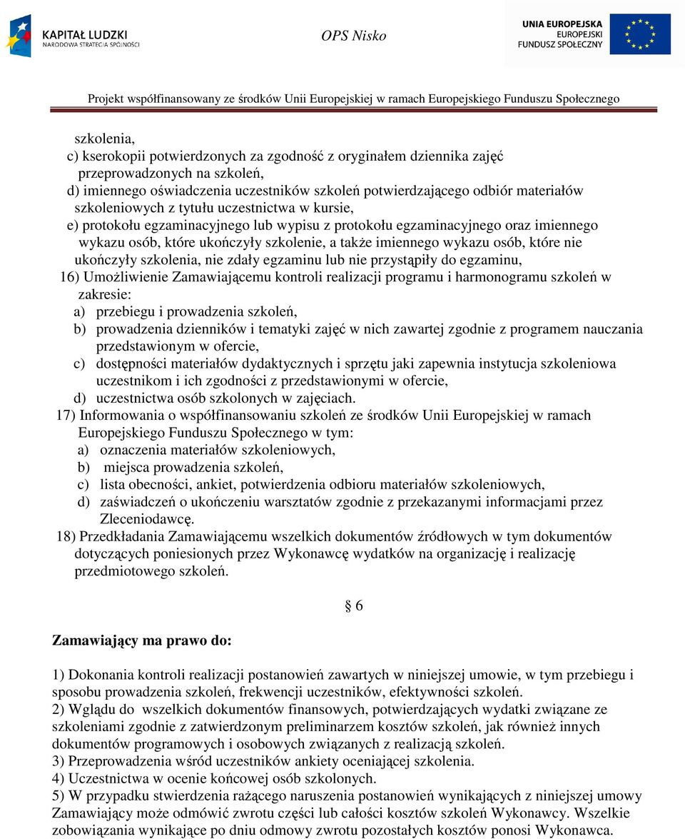 które nie ukończyły szkolenia, nie zdały egzaminu lub nie przystąpiły do egzaminu, 16) UmoŜliwienie Zamawiającemu kontroli realizacji programu i harmonogramu szkoleń w zakresie: a) przebiegu i