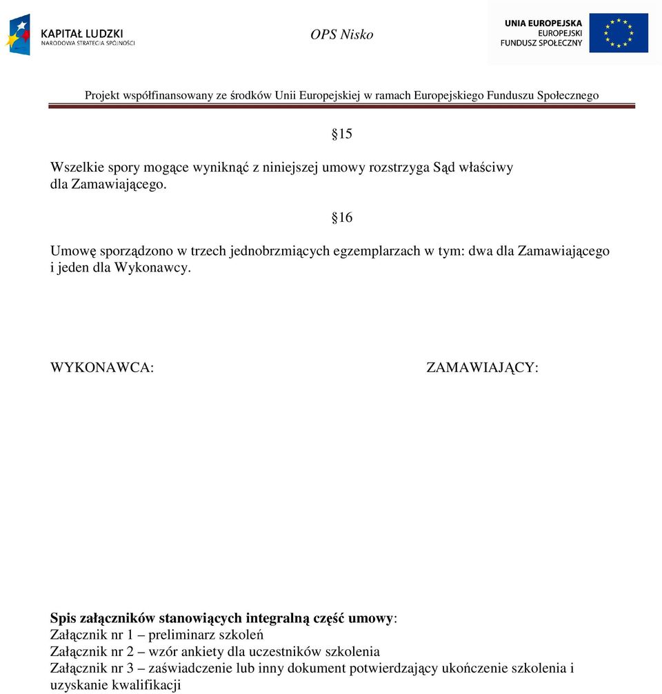 15 16 WYKONAWCA: ZAMAWIAJĄCY: Spis załączników stanowiących integralną część umowy: Załącznik nr 1 preliminarz szkoleń