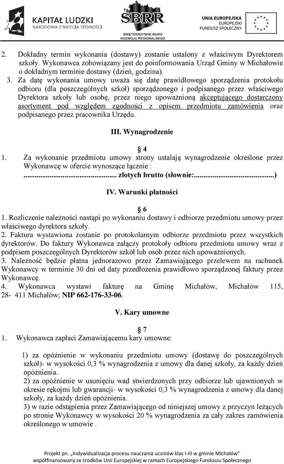 Za datę wykonania umowy uważa się datę prawidłowego sporządzenia protokołu odbioru (dla poszczególnych szkół) sporządzonego i podpisanego przez właściwego Dyrektora szkoły lub osobę, przez niego