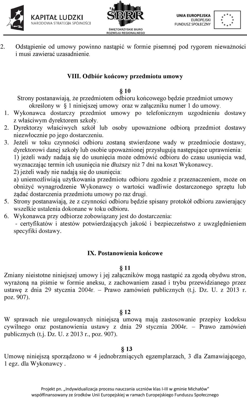 2. Dyrektorzy właściwych szkół lub osoby upoważnione odbiorą przedmiot dostawy niezwłocznie po jego dostarczeniu. 3.