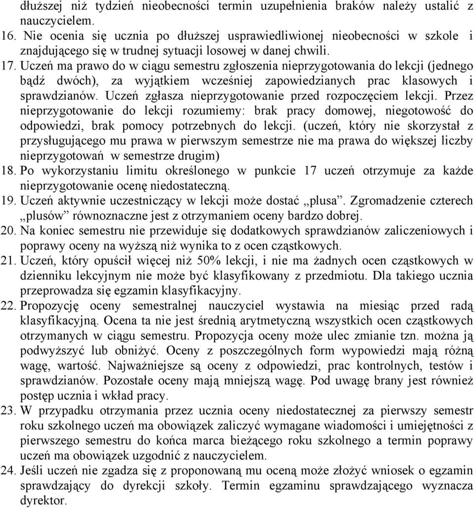 Uczeń ma prawo do w ciągu semestru zgłoszenia nieprzygotowania do lekcji (jednego bądź dwóch), za wyjątkiem wcześniej zapowiedzianych prac klasowych i sprawdzianów.