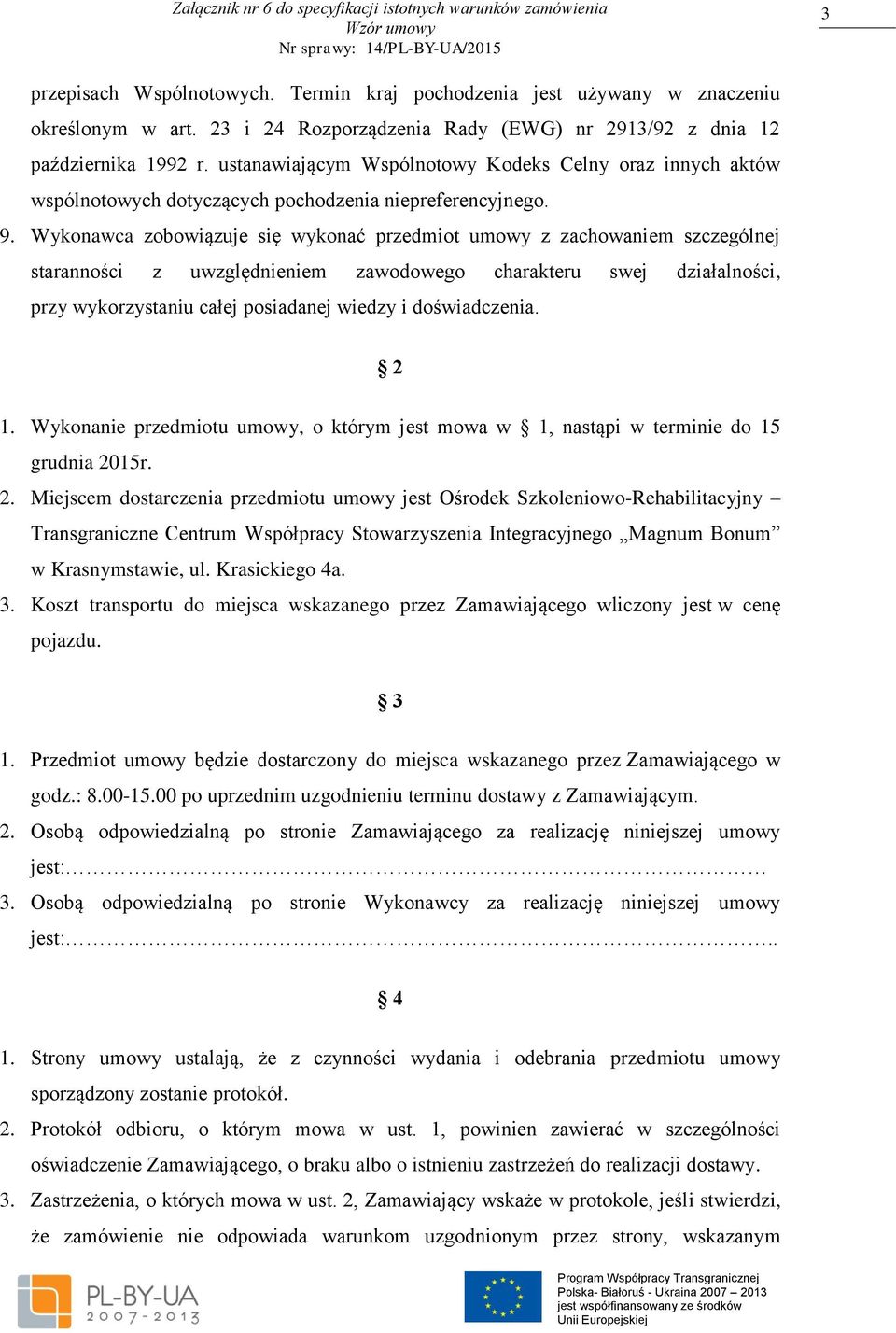 Wykonawca zobowiązuje się wykonać przedmiot umowy z zachowaniem szczególnej staranności z uwzględnieniem zawodowego charakteru swej działalności, przy wykorzystaniu całej posiadanej wiedzy i