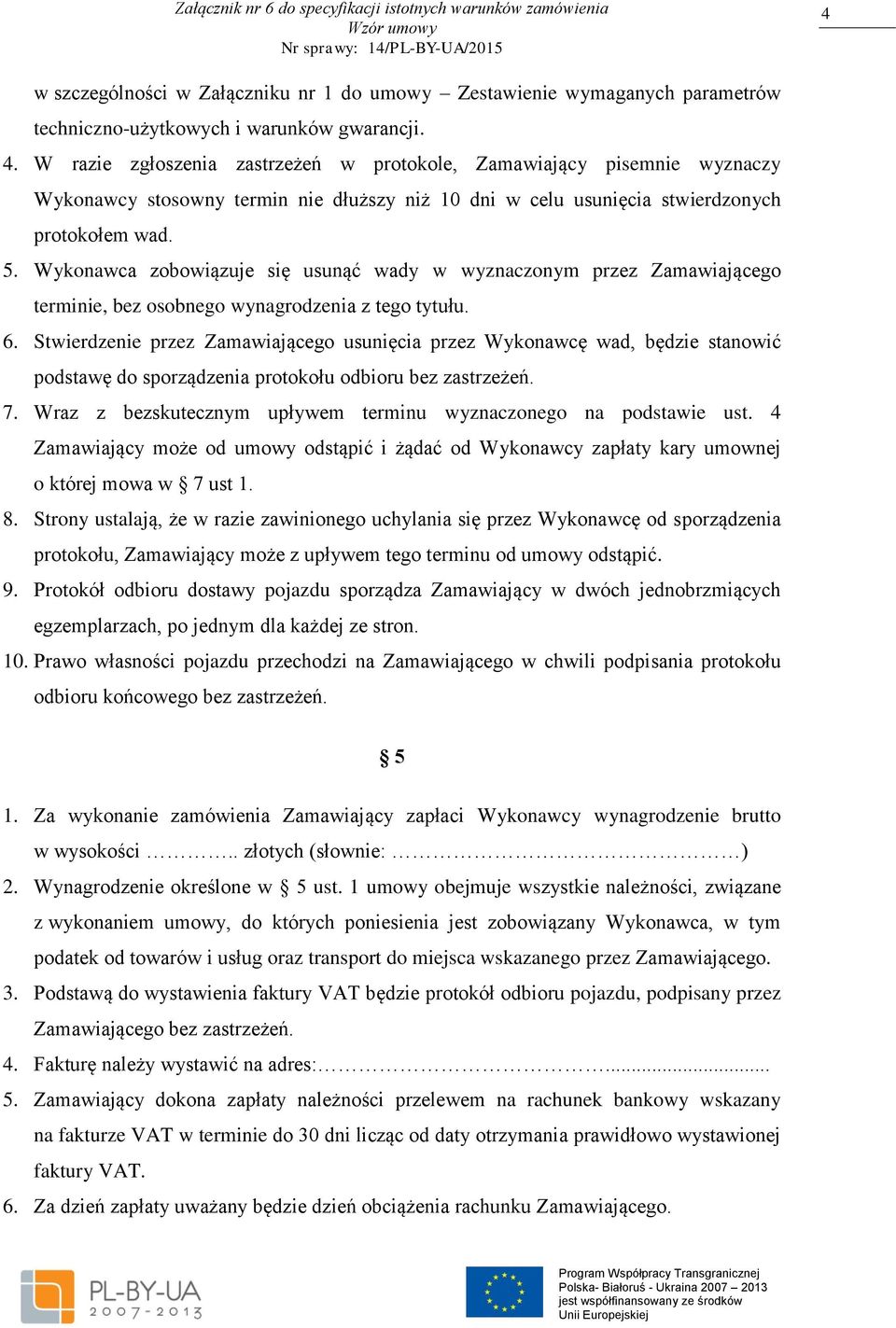 Wykonawca zobowiązuje się usunąć wady w wyznaczonym przez Zamawiającego terminie, bez osobnego wynagrodzenia z tego tytułu. 6.