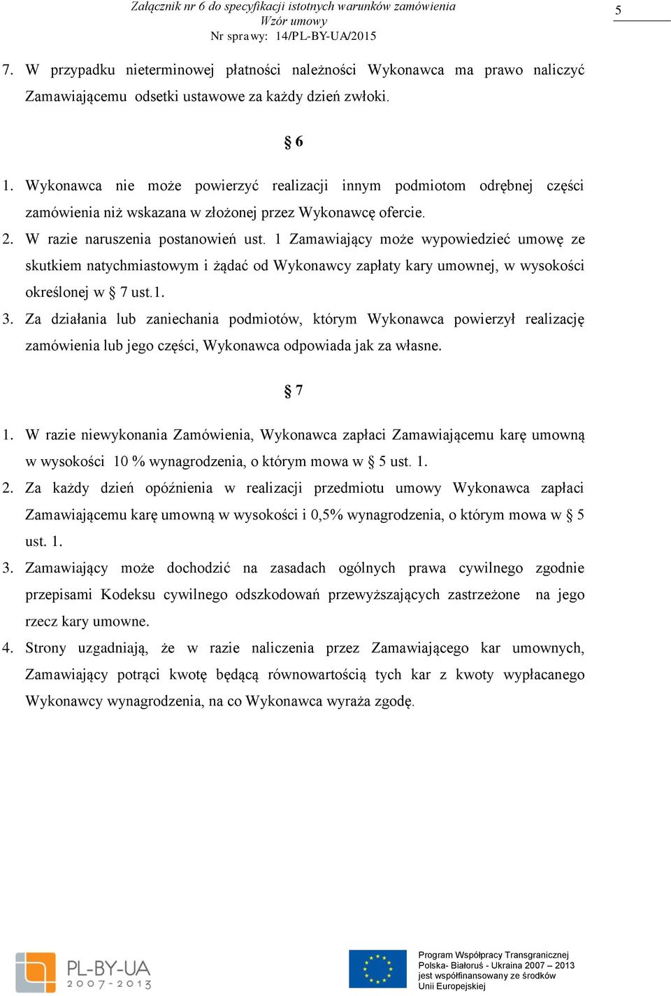 1 Zamawiający może wypowiedzieć umowę ze skutkiem natychmiastowym i żądać od Wykonawcy zapłaty kary umownej, w wysokości określonej w 7 ust.1. 3.