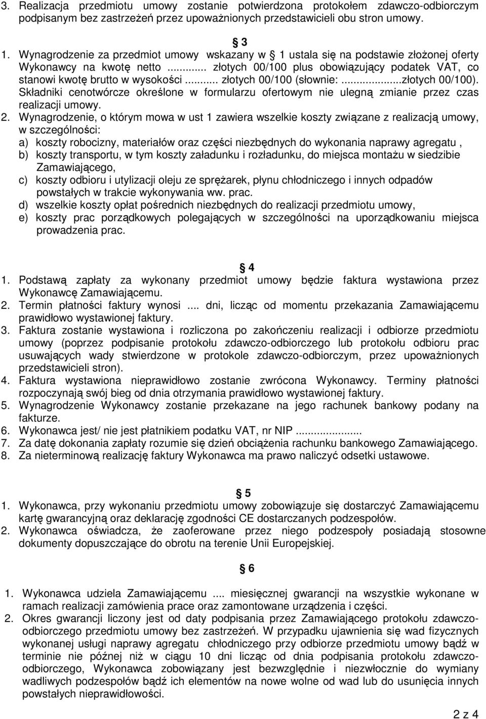 .. złotych 00/100 (słownie:...złotych 00/100). Składniki cenotwórcze określone w formularzu ofertowym nie ulegną zmianie przez czas realizacji umowy. 2.