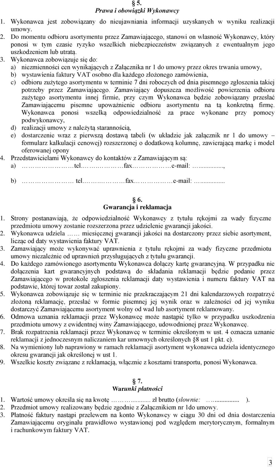 Wykonawca zobowiązuje się do: a) niezmienności cen wynikających z Załącznika nr 1 do umowy przez okres trwania umowy, b) wystawienia faktury VAT osobno dla każdego złożonego zamówienia, c) odbioru