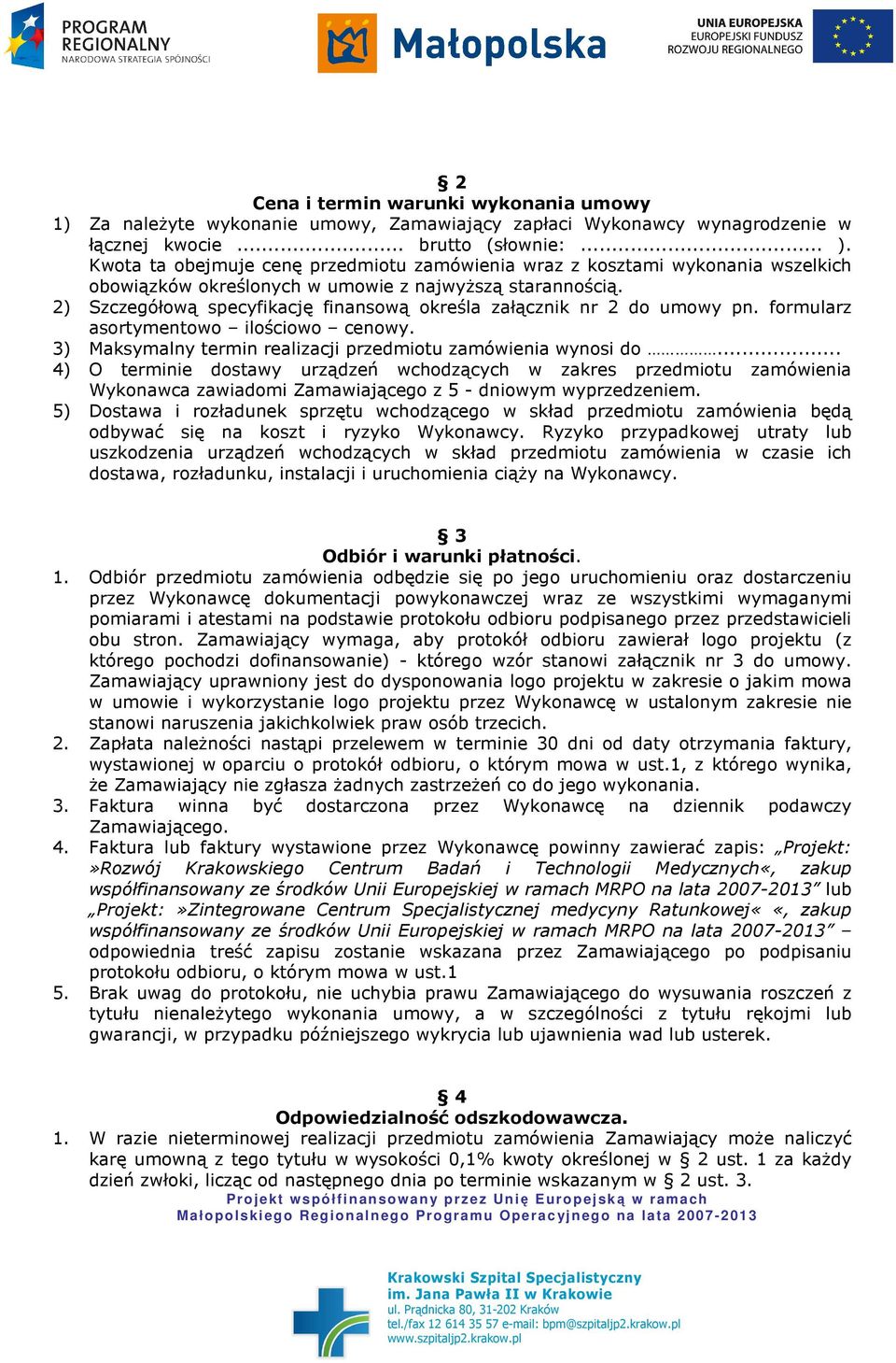 2) Szczegółową specyfikację finansową określa załącznik nr 2 do umowy pn. formularz asortymentowo ilościowo cenowy. 3) Maksymalny termin realizacji przedmiotu zamówienia wynosi do.