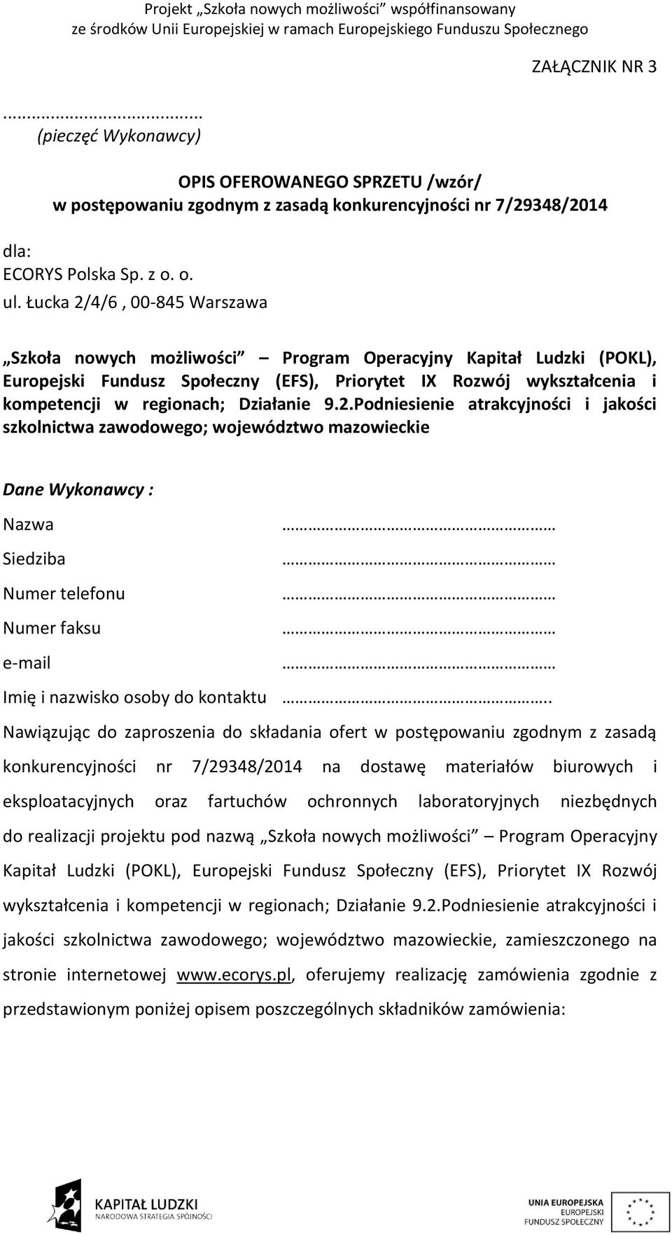 Działanie 9.2.Podniesienie atrakcyjności i jakości szkolnictwa zawodowego; województwo mazowieckie Dane Wykonawcy : Nazwa Siedziba Numer telefonu Numer faksu e-mail Imię i nazwisko osoby do kontaktu.