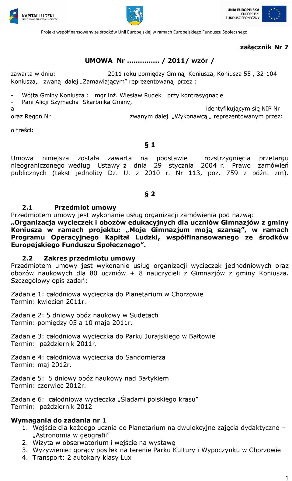 została zawarta na podstawie rozstrzygnięcia przetargu nieograniczonego według Ustawy z dnia 29 stycznia 2004 r. Prawo zamówień publicznych (tekst jednolity Dz. U. z 2010 r. Nr 113, poz. 759 z późn.