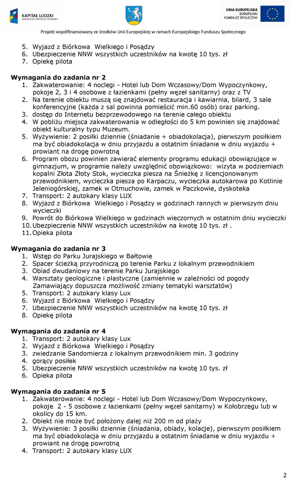 Na terenie obiektu muszą się znajdować restauracja i kawiarnia, bilard, 3 sale konferencyjne (kaŝda z sal powinna pomieścić min.60 osób) oraz parking. 3. dostęp do Internetu bezprzewodowego na terenie całego obiektu 4.