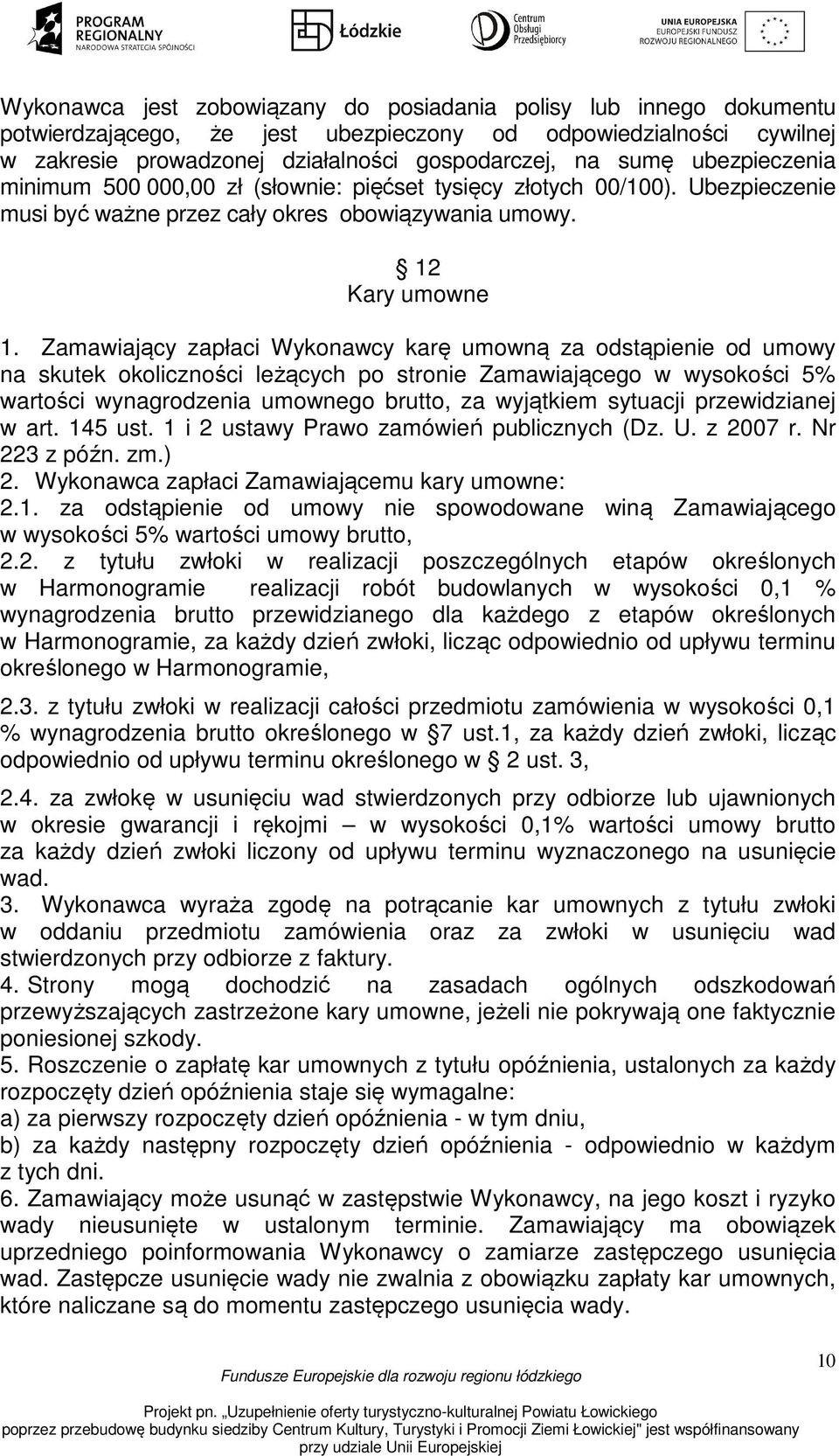 Zamawiający zapłaci Wykonawcy karę umowną za odstąpienie od umowy na skutek okoliczności leżących po stronie Zamawiającego w wysokości 5% wartości wynagrodzenia umownego brutto, za wyjątkiem sytuacji