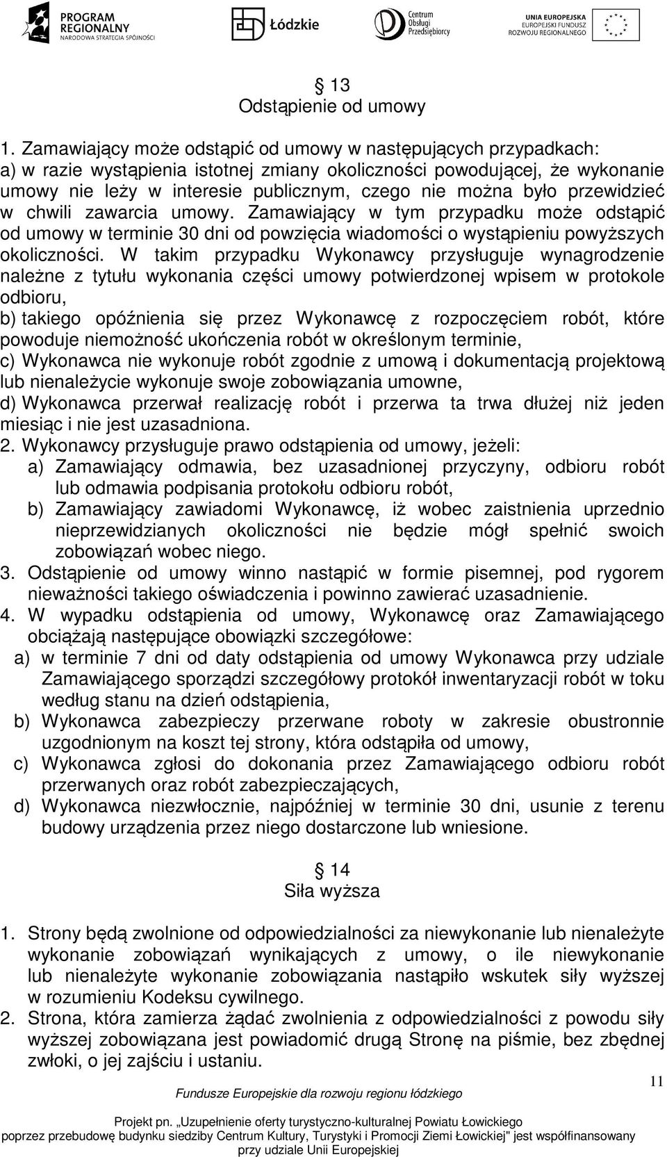 było przewidzieć w chwili zawarcia umowy. Zamawiający w tym przypadku może odstąpić od umowy w terminie 30 dni od powzięcia wiadomości o wystąpieniu powyższych okoliczności.