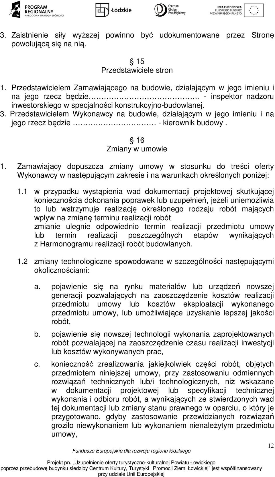 Przedstawicielem Wykonawcy na budowie, działającym w jego imieniu i na jego rzecz będzie - kierownik budowy. 16 Zmiany w umowie 1.