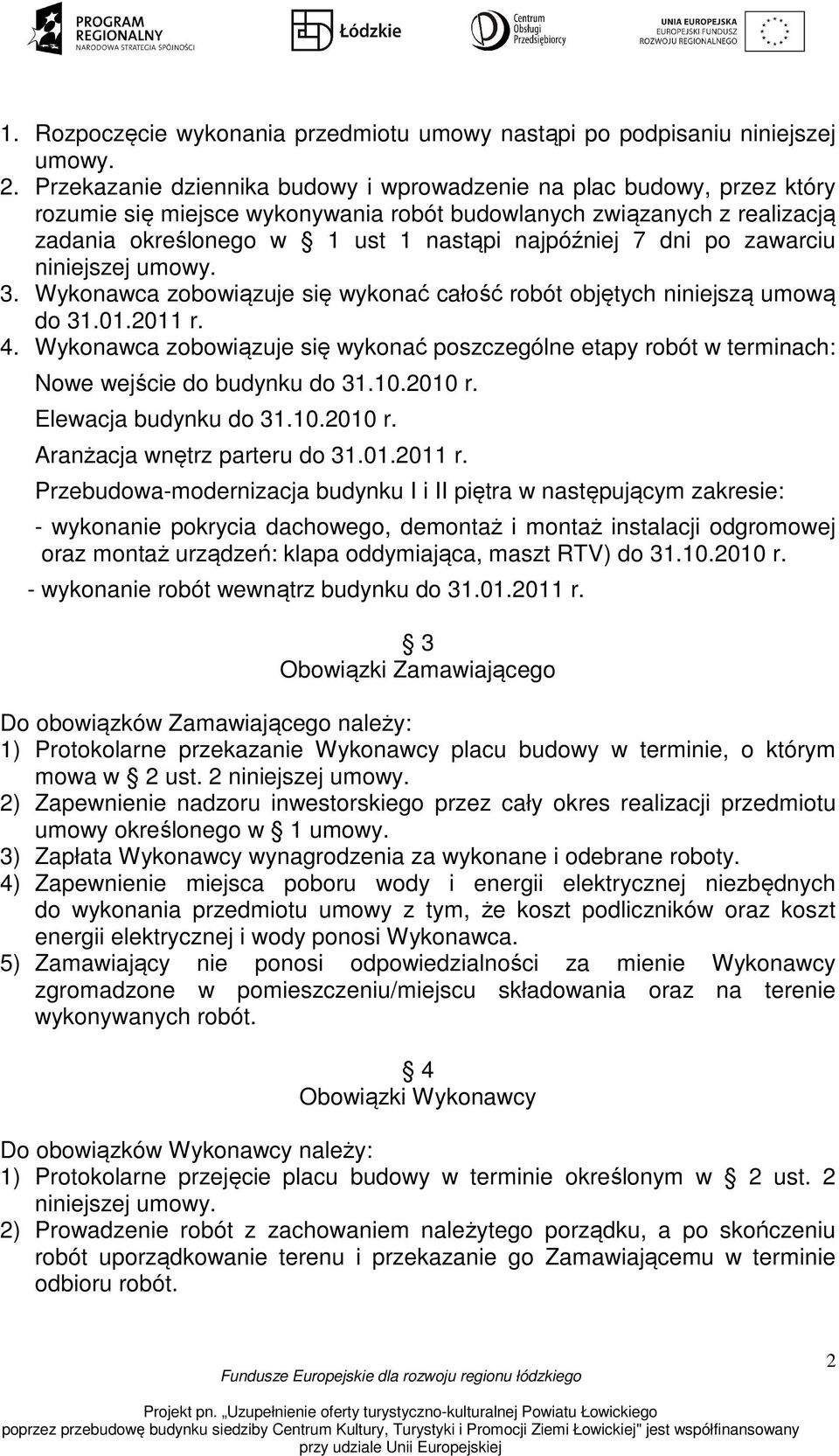 dni po zawarciu niniejszej umowy. 3. Wykonawca zobowiązuje się wykonać całość robót objętych niniejszą umową do 31.01.2011 r. 4.