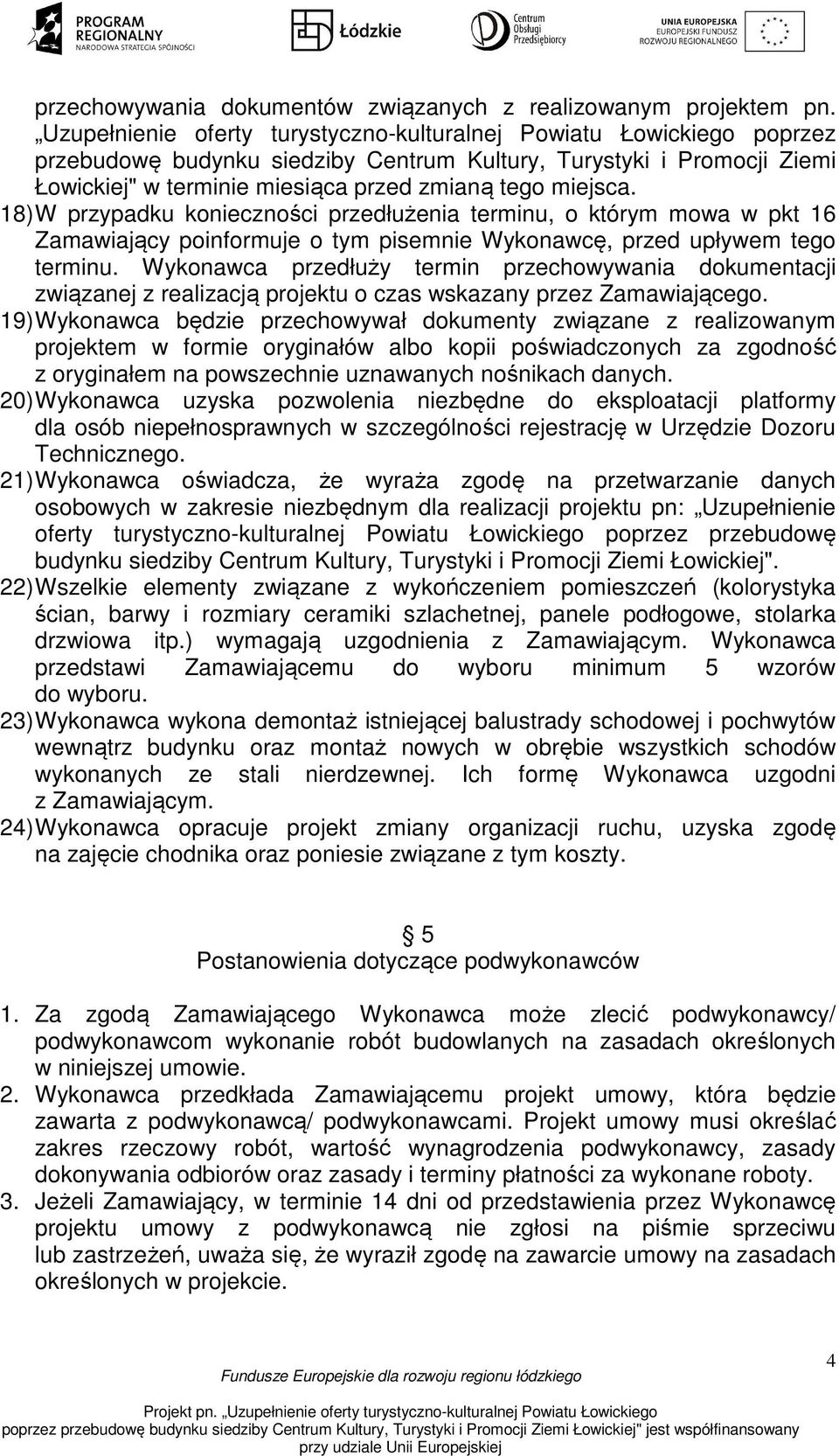 18) W przypadku konieczności przedłużenia terminu, o którym mowa w pkt 16 Zamawiający poinformuje o tym pisemnie Wykonawcę, przed upływem tego terminu.