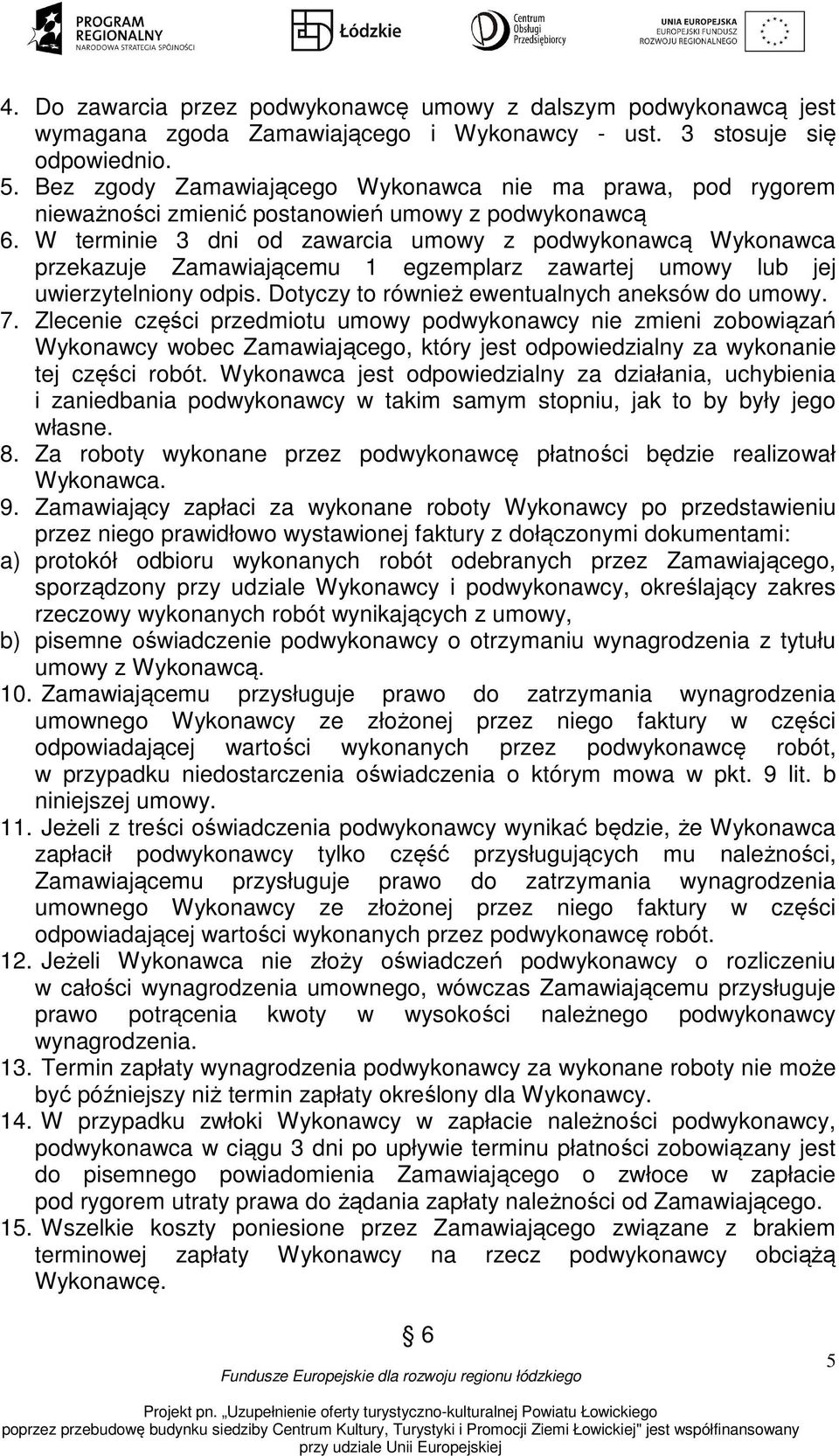 W terminie 3 dni od zawarcia umowy z podwykonawcą Wykonawca przekazuje Zamawiającemu 1 egzemplarz zawartej umowy lub jej uwierzytelniony odpis. Dotyczy to również ewentualnych aneksów do umowy. 7.