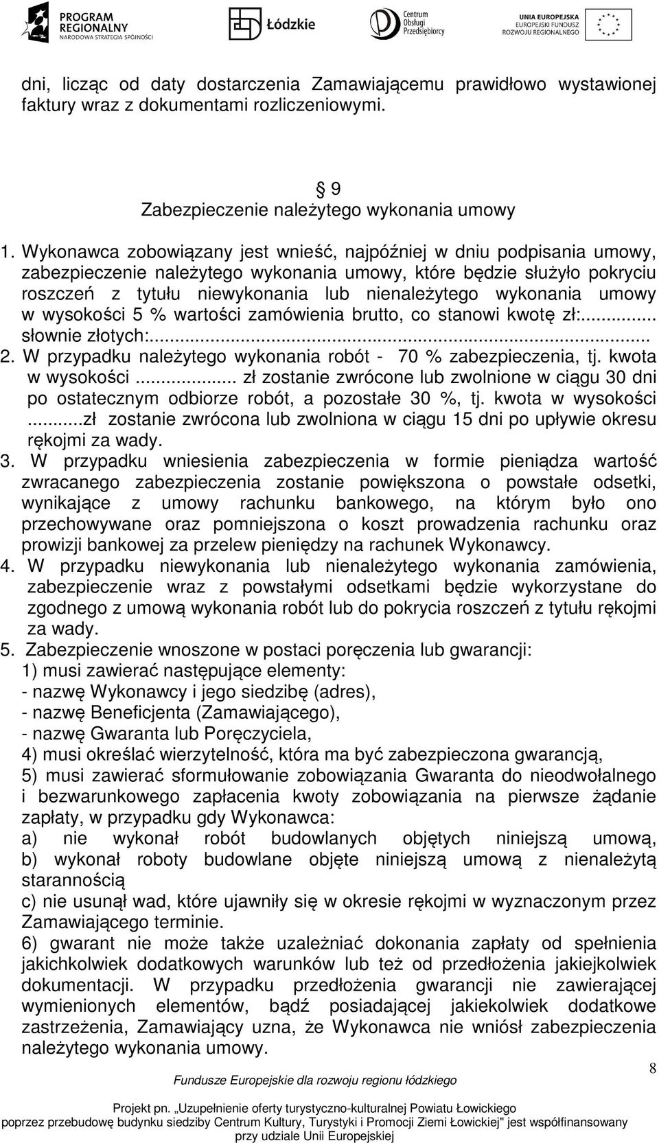 wykonania umowy w wysokości 5 % wartości zamówienia brutto, co stanowi kwotę zł:... słownie złotych:... 2. W przypadku należytego wykonania robót - 70 % zabezpieczenia, tj. kwota w wysokości.