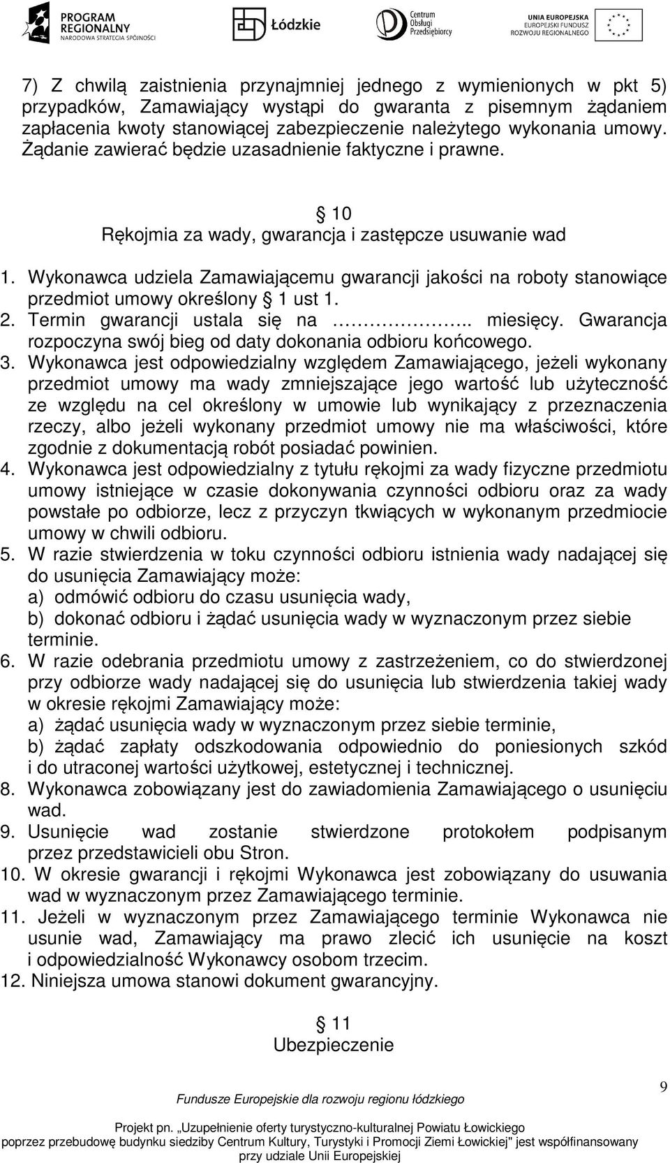 Wykonawca udziela Zamawiającemu gwarancji jakości na roboty stanowiące przedmiot umowy określony 1 ust 1. 2. Termin gwarancji ustala się na.. miesięcy.